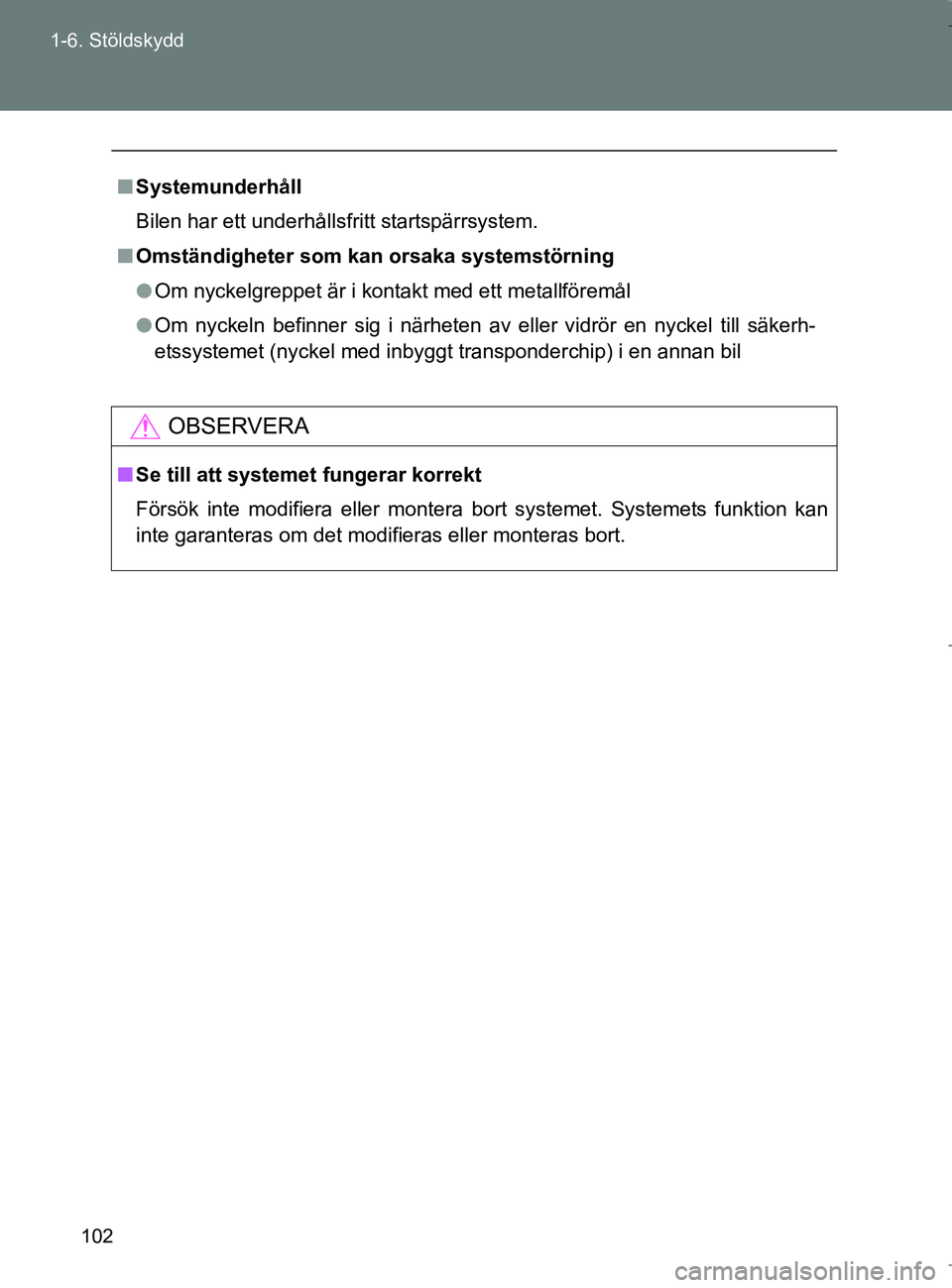TOYOTA VERSO 2017 Bruksanvisningar (in Swedish) 102
1-6. Stöldskydd
OM64517SE
n
Systemunderhåll
Bilen har ett underhållsfritt startspärrsystem.
n Omständigheter som kan orsaka systemstörning
l Om nyckelgreppet är i kontakt med ett metallfö TOYOTA VERSO 2017 Bruksanvisningar (in Swedish) 102
1-6. Stöldskydd
OM64517SE
n
Systemunderhåll
Bilen har ett underhållsfritt startspärrsystem.
n Omständigheter som kan orsaka systemstörning
l Om nyckelgreppet är i kontakt med ett metallfö