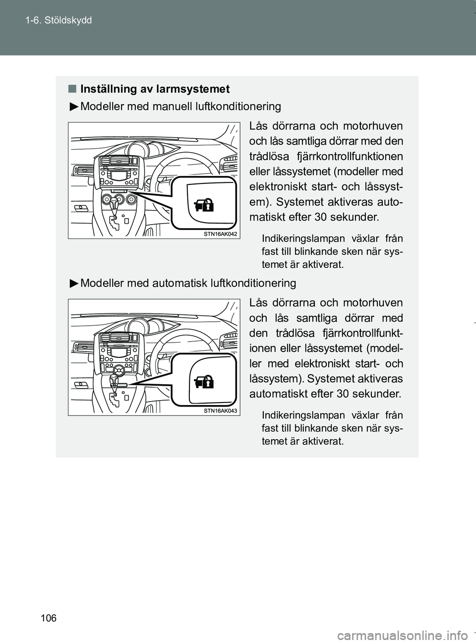 TOYOTA VERSO 2017 Bruksanvisningar (in Swedish) 106
1-6. Stöldskydd
OM64517SE
n
Inställning av larmsystemet
Modeller med manuell luftkonditionering
Lås dörrarna och motorhuven
och lås samtliga dörrar med den
trådlösa fjärrkontrollfunktione TOYOTA VERSO 2017 Bruksanvisningar (in Swedish) 106
1-6. Stöldskydd
OM64517SE
n
Inställning av larmsystemet
Modeller med manuell luftkonditionering
Lås dörrarna och motorhuven
och lås samtliga dörrar med den
trådlösa fjärrkontrollfunktione