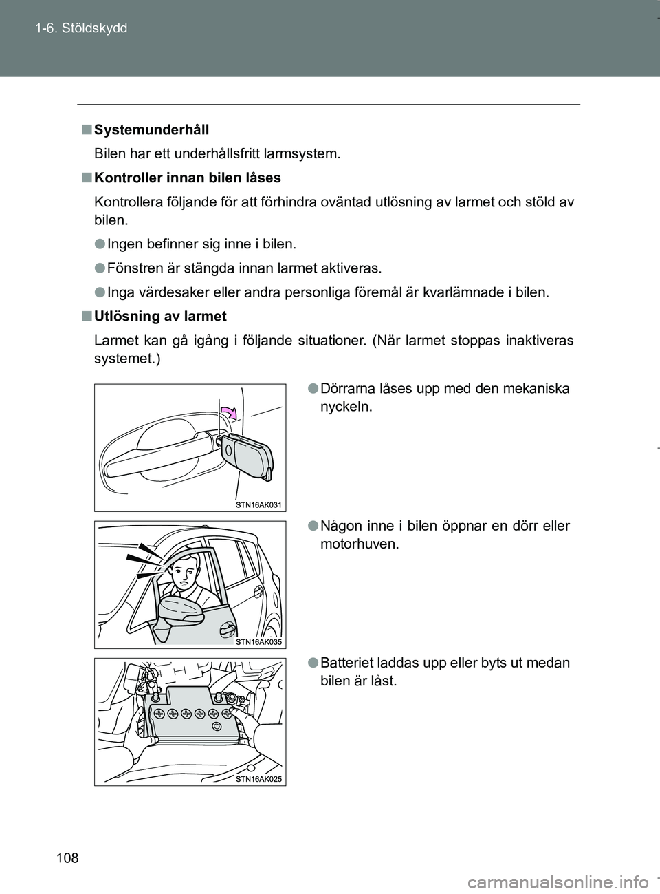 TOYOTA VERSO 2017 Bruksanvisningar (in Swedish) 108
1-6. Stöldskydd
OM64517SE
n
Systemunderhåll
Bilen har ett underhållsfritt larmsystem.
n Kontroller innan bilen låses
Kontrollera följande för att förhindra oväntad utlösning av larmet och TOYOTA VERSO 2017 Bruksanvisningar (in Swedish) 108
1-6. Stöldskydd
OM64517SE
n
Systemunderhåll
Bilen har ett underhållsfritt larmsystem.
n Kontroller innan bilen låses
Kontrollera följande för att förhindra oväntad utlösning av larmet och