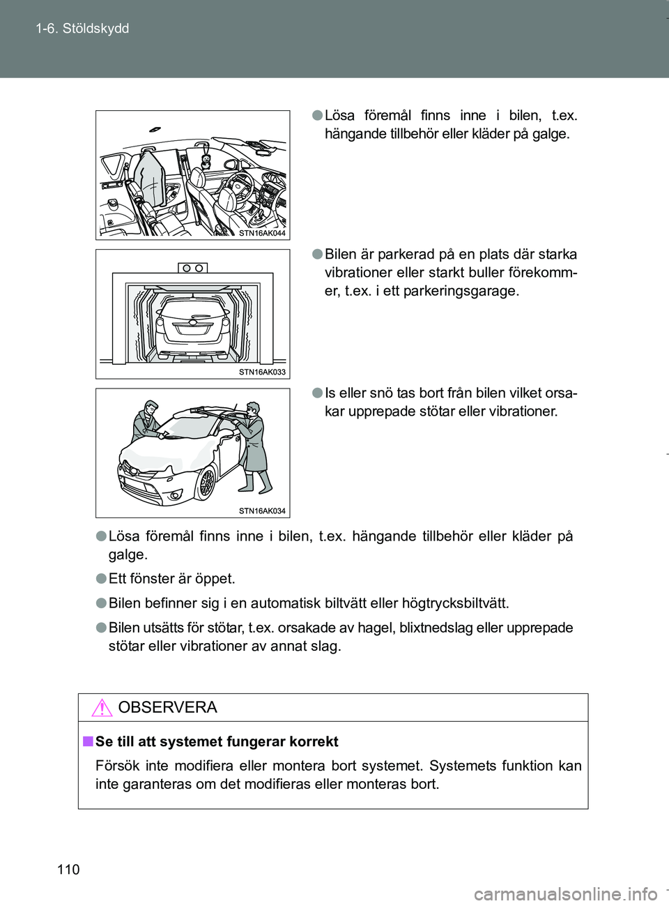 TOYOTA VERSO 2017 Bruksanvisningar (in Swedish) 110
1-6. Stöldskydd
OM64517SE
l
Lösa föremål finns inne i bilen, t.ex. hängande tillbehör eller kläder på\
galge.
l Ett fönster är öppet.
l Bilen befinner sig i en automatisk biltvätt ell TOYOTA VERSO 2017 Bruksanvisningar (in Swedish) 110
1-6. Stöldskydd
OM64517SE
l
Lösa föremål finns inne i bilen, t.ex. hängande tillbehör eller kläder på\
galge.
l Ett fönster är öppet.
l Bilen befinner sig i en automatisk biltvätt ell