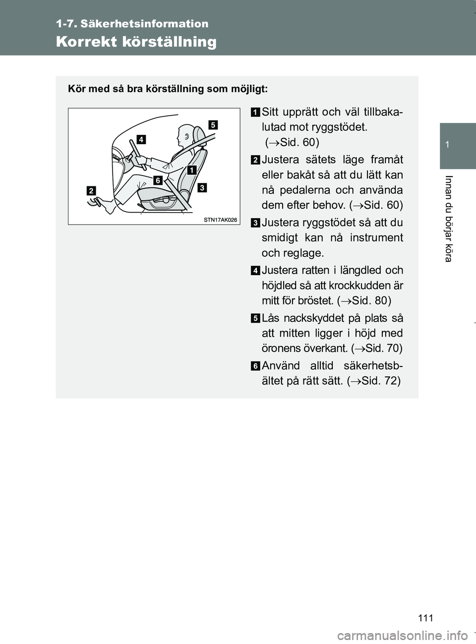 TOYOTA VERSO 2017 Bruksanvisningar (in Swedish) 111
1
Innan du börjar köra
OM64517SE
1-7. Säkerhetsinformation
Korrekt körställning
Kör med så bra körställning som möjligt:
Sitt upprätt och väl tillbaka-
lutad mot ryggstödet.
( Sid TOYOTA VERSO 2017 Bruksanvisningar (in Swedish) 111
1
Innan du börjar köra
OM64517SE
1-7. Säkerhetsinformation
Korrekt körställning
Kör med så bra körställning som möjligt:
Sitt upprätt och väl tillbaka-
lutad mot ryggstödet.
( Sid