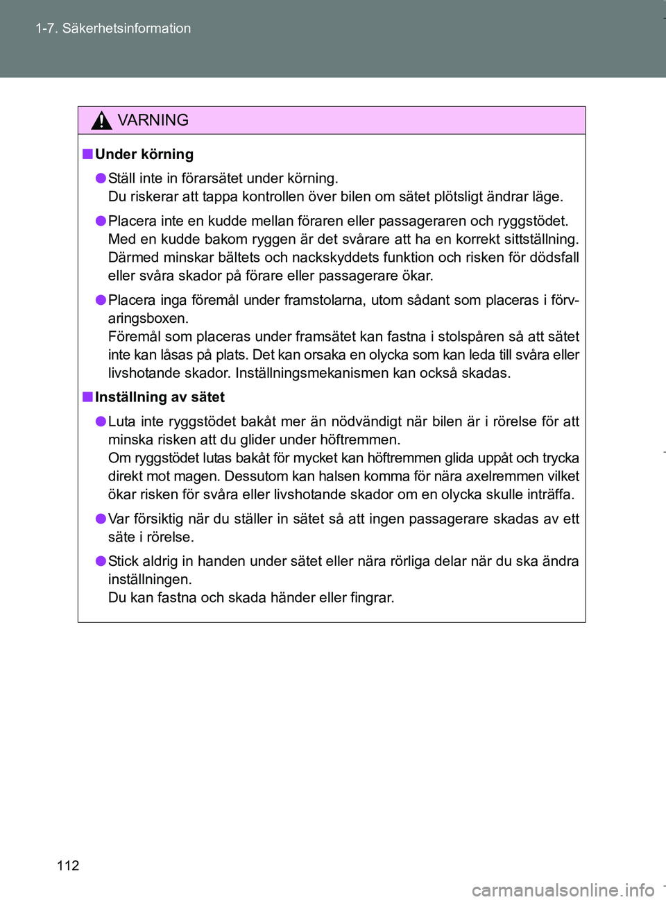 TOYOTA VERSO 2017 Bruksanvisningar (in Swedish) 112
1-7. Säkerhetsinformation
OM64517SE
VA R N I N G
n
Under körning
l Ställ inte in förarsätet under körning.
Du riskerar att tappa kontrollen över bilen om sätet plötsligt ändrar läge.
l TOYOTA VERSO 2017 Bruksanvisningar (in Swedish) 112
1-7. Säkerhetsinformation
OM64517SE
VA R N I N G
n
Under körning
l Ställ inte in förarsätet under körning.
Du riskerar att tappa kontrollen över bilen om sätet plötsligt ändrar läge.
l