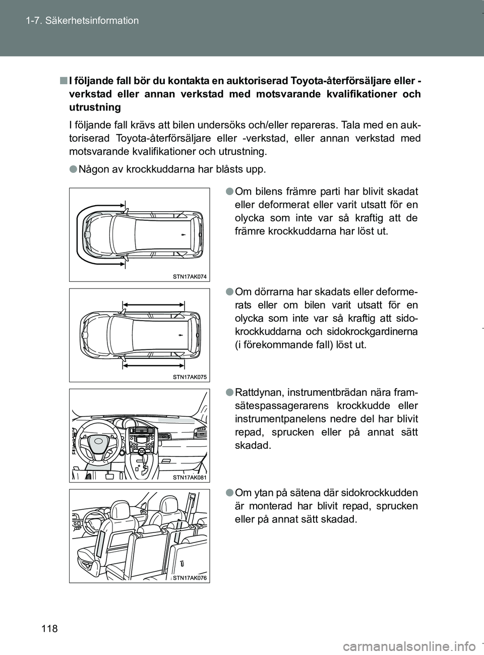TOYOTA VERSO 2017 Bruksanvisningar (in Swedish) 118
1-7. Säkerhetsinformation
OM64517SE
n
I följande fall bör du kontakta en aukt oriserad Toyota-återförsäljare eller -
verkstad eller annan verkstad med motsvarande kvalifikationer och
utrustn TOYOTA VERSO 2017 Bruksanvisningar (in Swedish) 118
1-7. Säkerhetsinformation
OM64517SE
n
I följande fall bör du kontakta en aukt oriserad Toyota-återförsäljare eller -
verkstad eller annan verkstad med motsvarande kvalifikationer och
utrustn