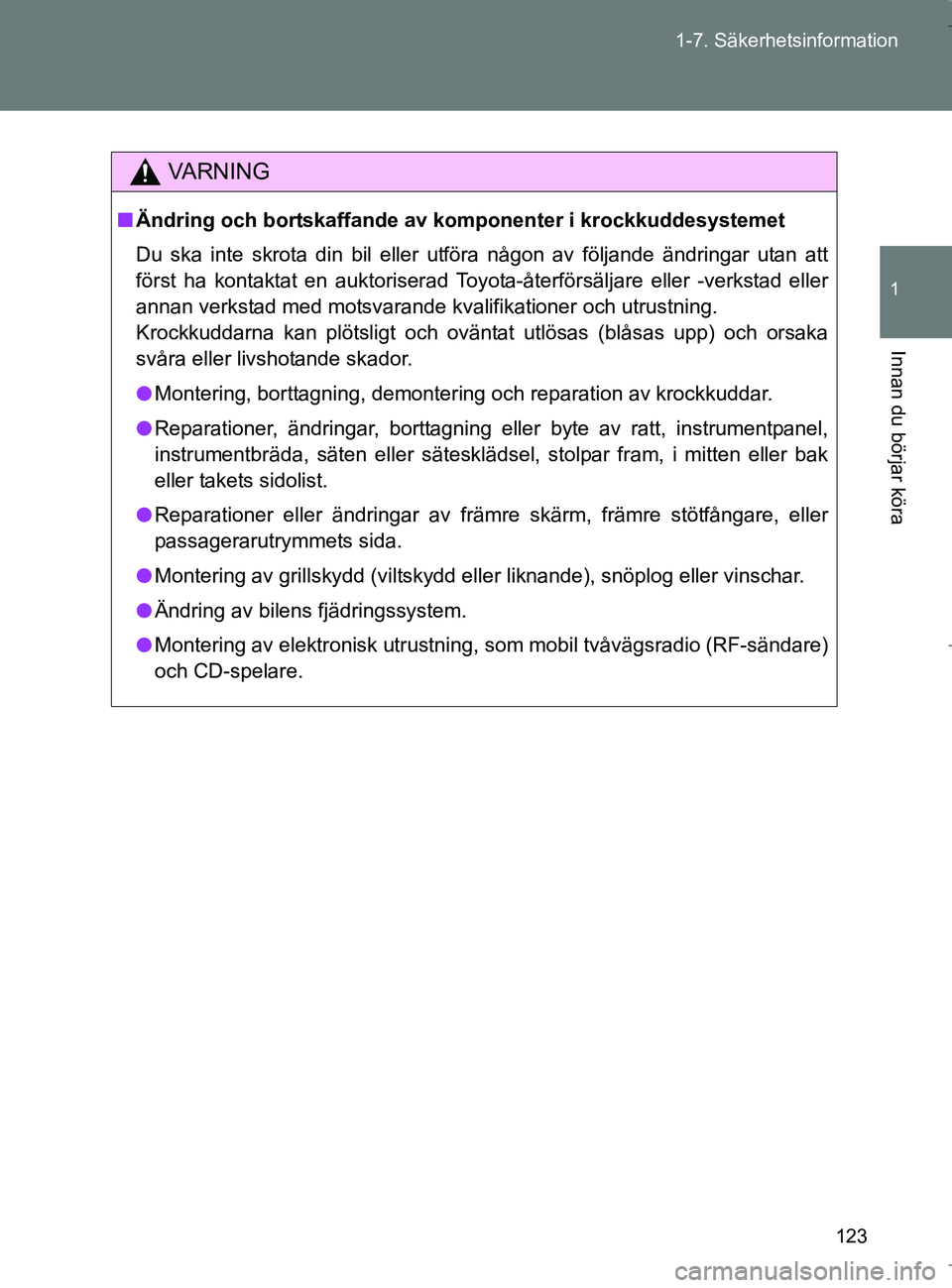 TOYOTA VERSO 2017 Bruksanvisningar (in Swedish) 123
1-7. Säkerhetsinformation
1
Innan du börjar köra
OM64517SE
VA R N I N G
n
Ändring och bortskaffande av ko mponenter i krockkuddesystemet
Du ska inte skrota din bil eller utföra någon av föl TOYOTA VERSO 2017 Bruksanvisningar (in Swedish) 123
1-7. Säkerhetsinformation
1
Innan du börjar köra
OM64517SE
VA R N I N G
n
Ändring och bortskaffande av ko mponenter i krockkuddesystemet
Du ska inte skrota din bil eller utföra någon av föl