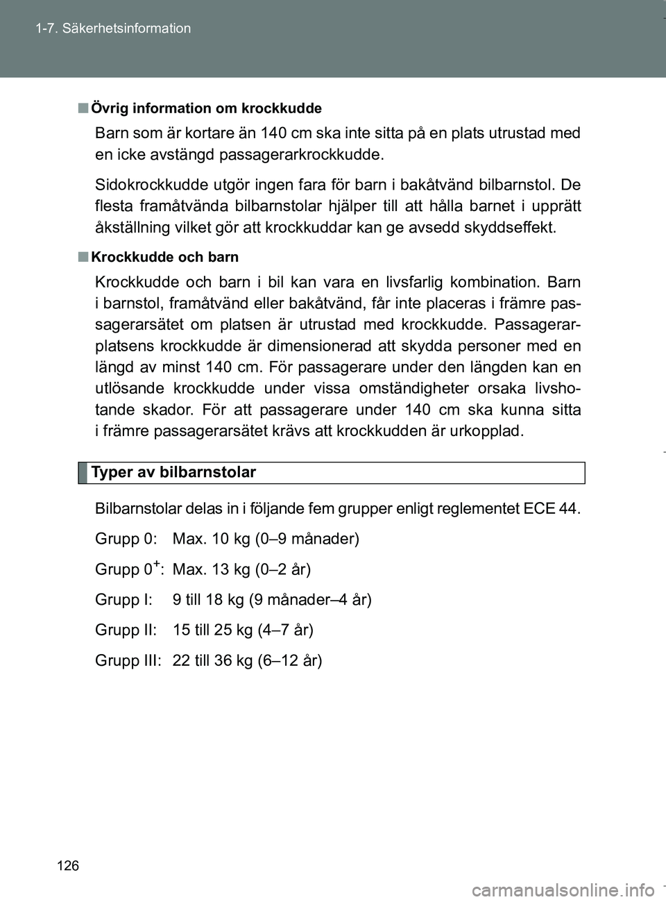 TOYOTA VERSO 2017 Bruksanvisningar (in Swedish) 126
1-7. Säkerhetsinformation
OM64517SE
n
Övrig information om krockkudde
Barn som är kortare än 140 cm ska inte sitta på en plats utrustad med
en icke avstängd passagerarkrockkudde.
Sidokrockku TOYOTA VERSO 2017 Bruksanvisningar (in Swedish) 126
1-7. Säkerhetsinformation
OM64517SE
n
Övrig information om krockkudde
Barn som är kortare än 140 cm ska inte sitta på en plats utrustad med
en icke avstängd passagerarkrockkudde.
Sidokrockku