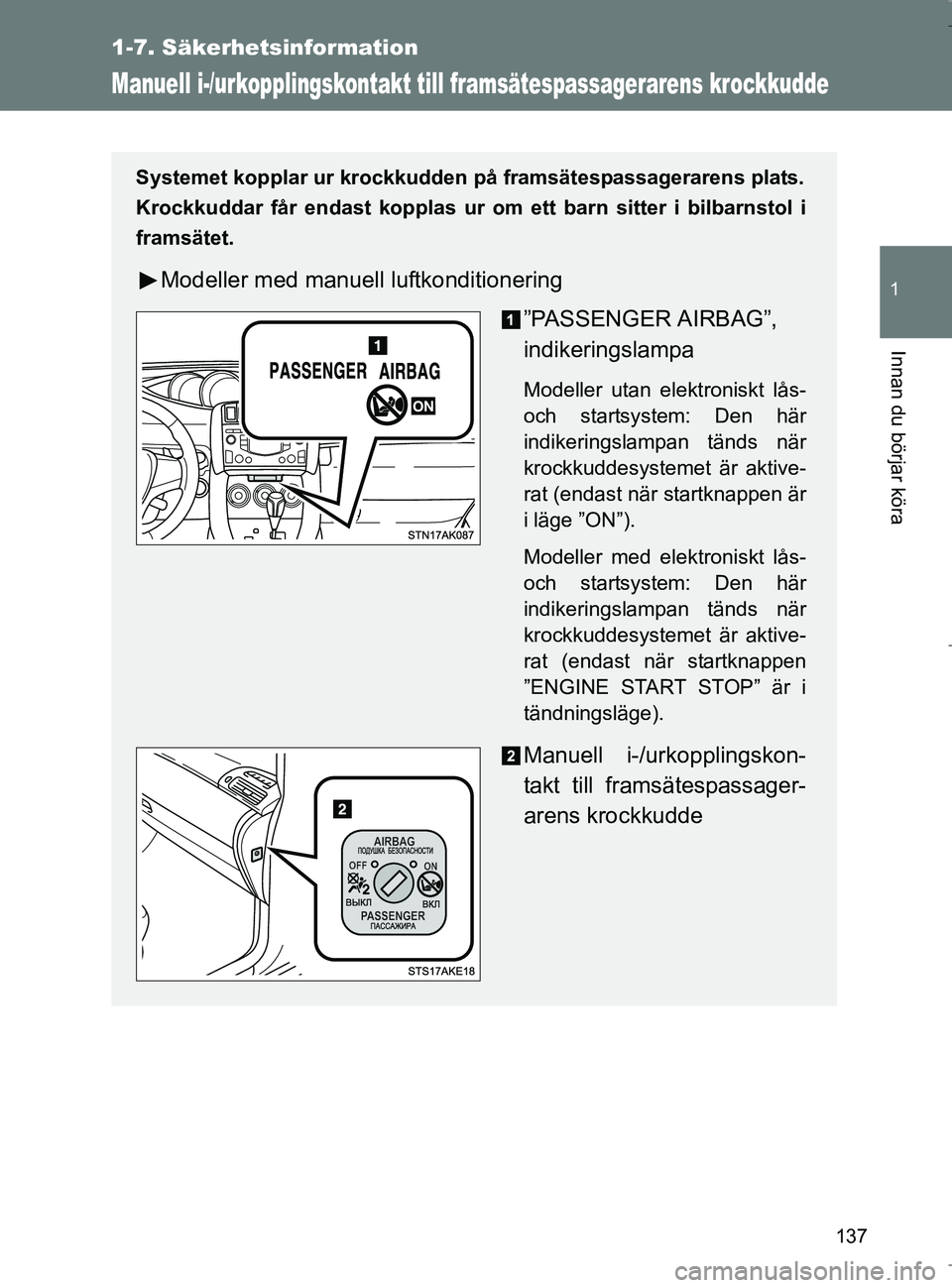 TOYOTA VERSO 2017  Bruksanvisningar (in Swedish) 137
1
1-7. Säkerhetsinformation
Innan du börjar köra
OM64517SE
Manuell i-/urkopplingskontakt till framsätespassagerarens krockkudde
Systemet kopplar ur krockkudden på framsätespassagerarens plat