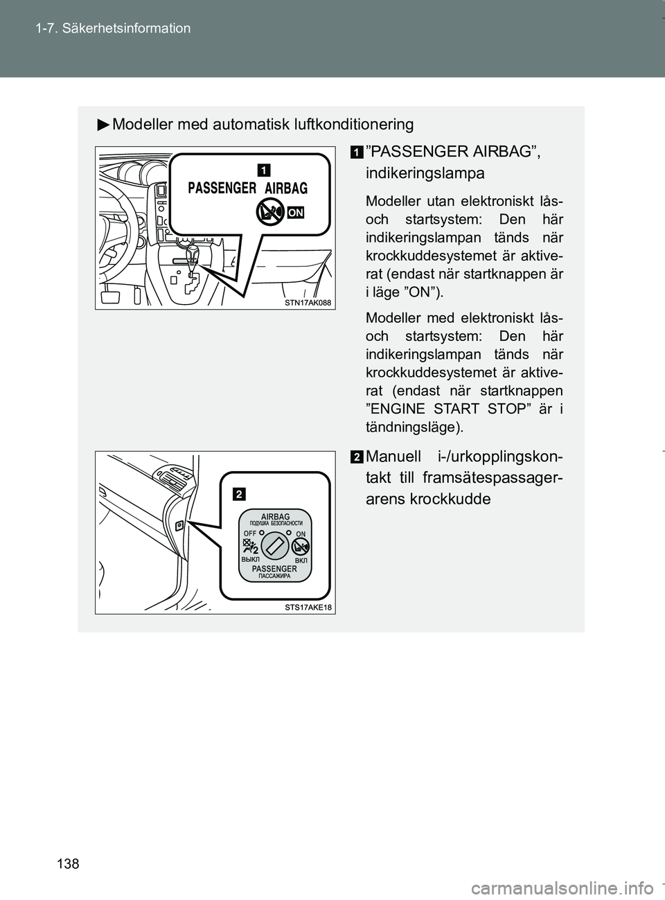 TOYOTA VERSO 2017  Bruksanvisningar (in Swedish) 138
1-7. Säkerhetsinformation
OM64517SE
Modeller med automatisk luftkonditionering
”PASSENGER AIRBAG”,
indikeringslampa
Modeller utan elektroniskt lås-
och startsystem: Den här
indikeringslampa