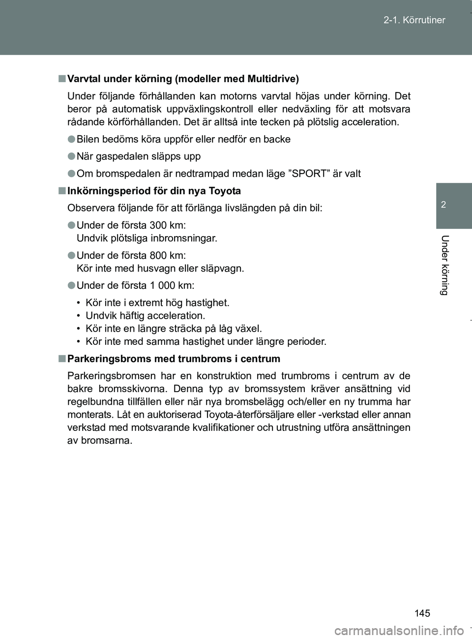 TOYOTA VERSO 2017 Bruksanvisningar (in Swedish) 145
2-1. Körrutiner
2
Under körning
OM64517SE
n
Varvtal under körning (modeller med Multidrive)
Under följande förhållanden kan motorns varvtal höjas under körning. Det
beror på automatisk up TOYOTA VERSO 2017 Bruksanvisningar (in Swedish) 145
2-1. Körrutiner
2
Under körning
OM64517SE
n
Varvtal under körning (modeller med Multidrive)
Under följande förhållanden kan motorns varvtal höjas under körning. Det
beror på automatisk up