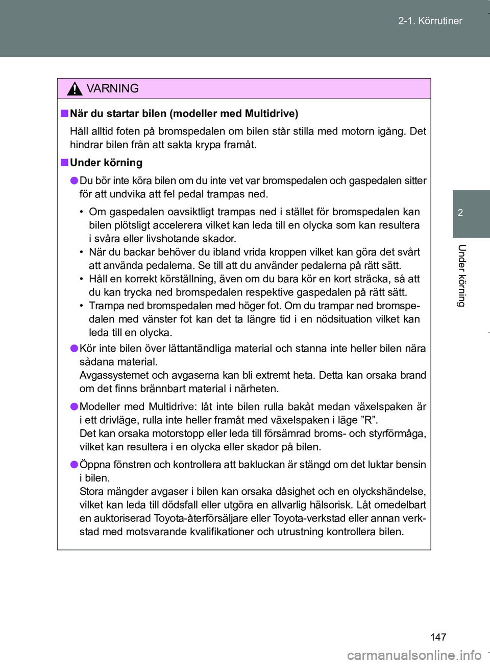 TOYOTA VERSO 2017 Bruksanvisningar (in Swedish) 147
2-1. Körrutiner
2
Under körning
OM64517SE
VA R N I N G
n
När du startar bilen (modeller med Multidrive)
Håll alltid foten på bromspedalen om bilen står stilla med motorn igång. Det
hindrar TOYOTA VERSO 2017 Bruksanvisningar (in Swedish) 147
2-1. Körrutiner
2
Under körning
OM64517SE
VA R N I N G
n
När du startar bilen (modeller med Multidrive)
Håll alltid foten på bromspedalen om bilen står stilla med motorn igång. Det
hindrar