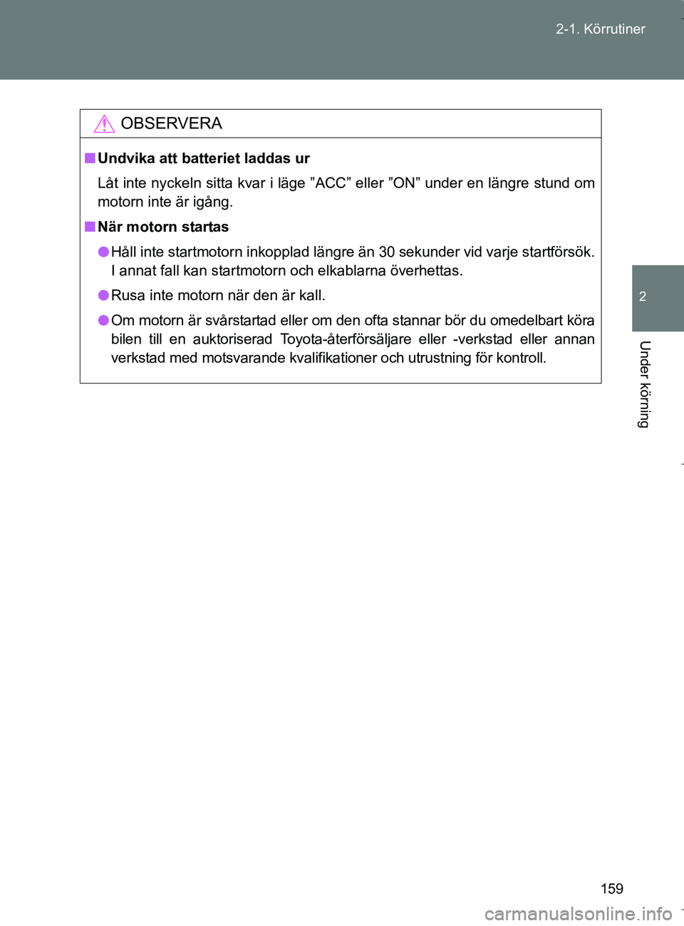 TOYOTA VERSO 2017 Bruksanvisningar (in Swedish) 159
2-1. Körrutiner
2
Under körning
OM64517SE
OBSERVERA
n
Undvika att batteriet laddas ur
Låt inte nyckeln sitta kvar i läge ”ACC” eller ”ON” under en längre stund om
motorn inte är igå TOYOTA VERSO 2017 Bruksanvisningar (in Swedish) 159
2-1. Körrutiner
2
Under körning
OM64517SE
OBSERVERA
n
Undvika att batteriet laddas ur
Låt inte nyckeln sitta kvar i läge ”ACC” eller ”ON” under en längre stund om
motorn inte är igå