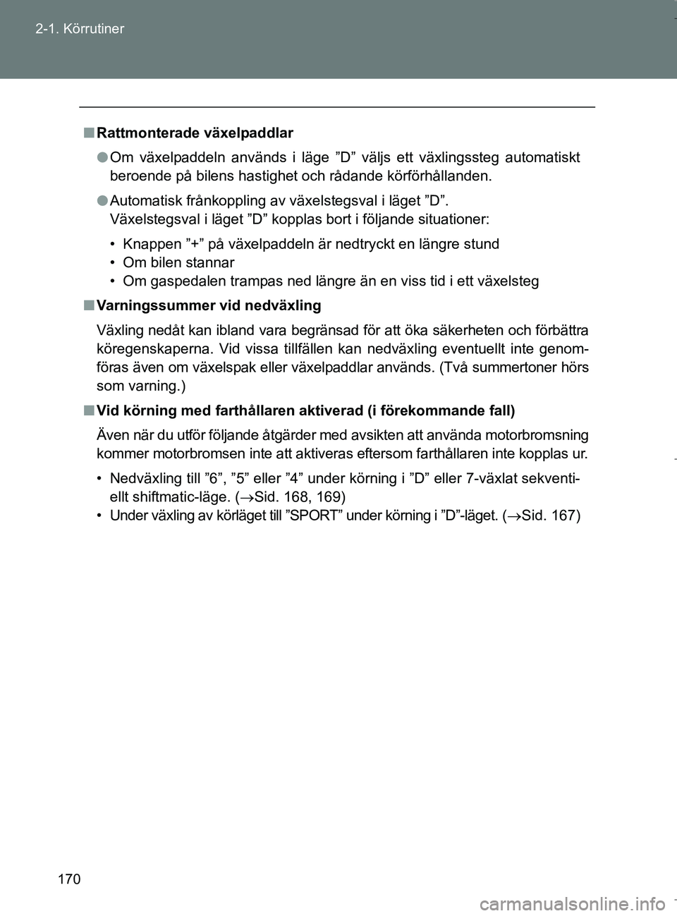 TOYOTA VERSO 2017 Bruksanvisningar (in Swedish) 170
2-1. Körrutiner
OM64517SE
n
Rattmonterade växelpaddlar
l Om växelpaddeln används i läge ”D” väljs ett växlingssteg automatiskt
beroende på bilens hastighet och rådande körförhållan TOYOTA VERSO 2017 Bruksanvisningar (in Swedish) 170
2-1. Körrutiner
OM64517SE
n
Rattmonterade växelpaddlar
l Om växelpaddeln används i läge ”D” väljs ett växlingssteg automatiskt
beroende på bilens hastighet och rådande körförhållan