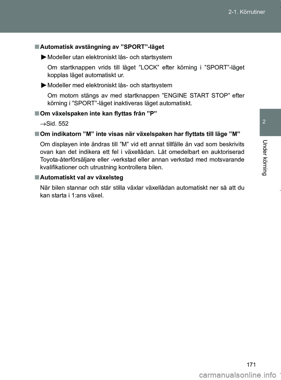 TOYOTA VERSO 2017  Bruksanvisningar (in Swedish) 171
2-1. Körrutiner
2
Under körning
OM64517SE
n
Automatisk avstängning av ”SPORT”-läget
Modeller utan elektroniskt lås- och startsystem
Om startknappen vrids till läget ”LOCK” efter kör