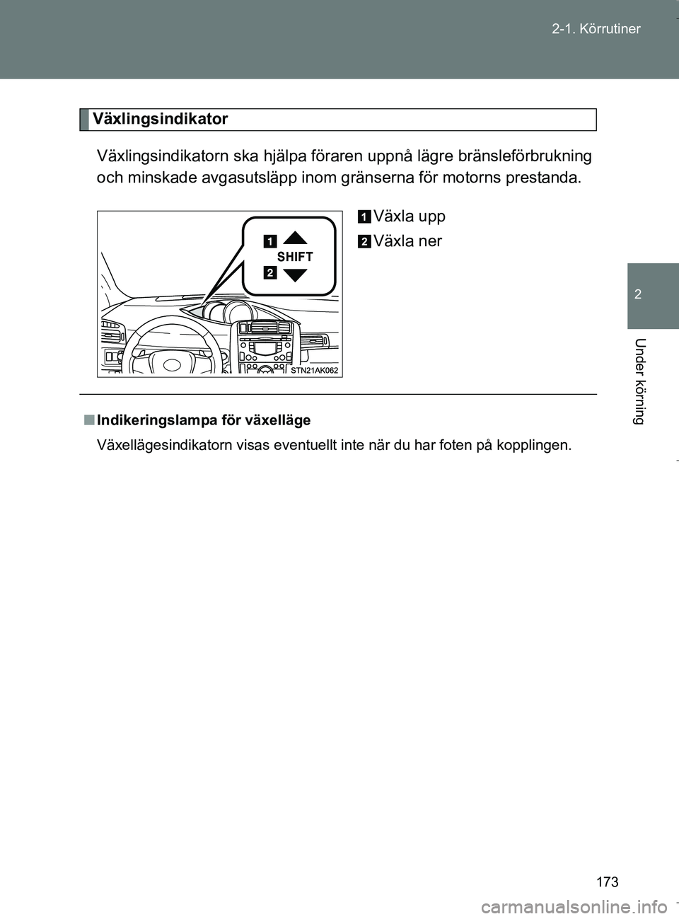 TOYOTA VERSO 2017  Bruksanvisningar (in Swedish) 173
2-1. Körrutiner
2
Under körning
OM64517SE
Växlingsindikator
Växlingsindikatorn ska hjälpa föraren uppnå lägre bränsleförbrukning
och minskade avgasutsläpp inom gränserna för motorns p