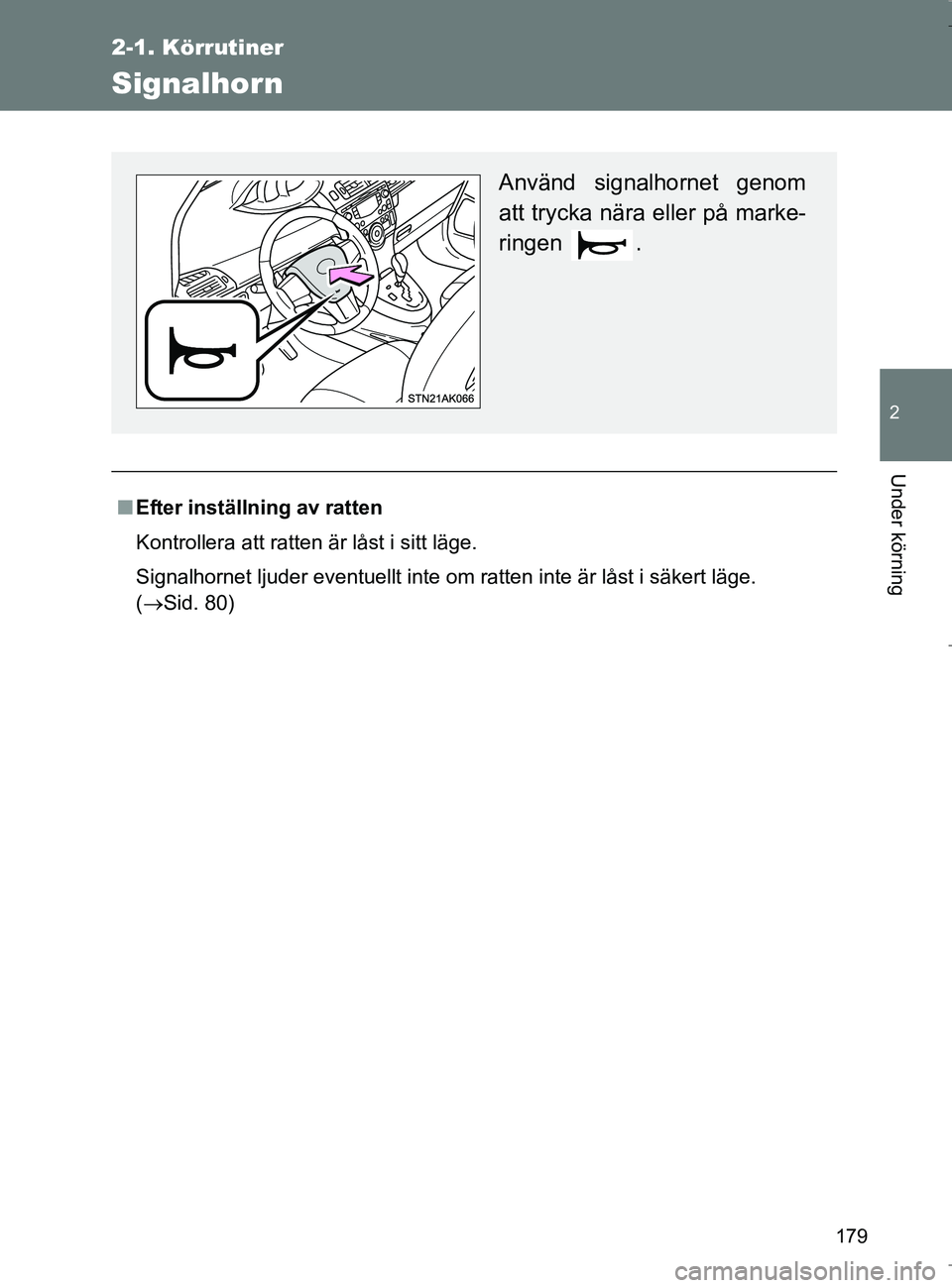 TOYOTA VERSO 2017  Bruksanvisningar (in Swedish) 179
2-1. Körrutiner
2
Under körning
OM64517SE
Signalhorn
nEfter inställning av ratten
Kontrollera att ratten är låst i sitt läge.
Signalhornet ljuder eventuellt inte om ratten inte är låst i s