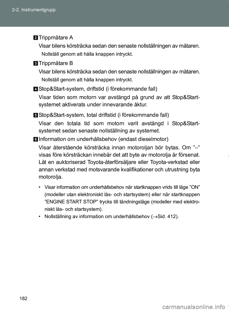 TOYOTA VERSO 2017 Bruksanvisningar (in Swedish) 182
2-2. Instrumentgrupp
OM64517SE
Trippmätare A
Visar bilens körsträcka sedan den senaste nollställningen av mätaren.
Nollställ genom att hålla knappen intryckt.
Trippmätare B
Visar bilens k TOYOTA VERSO 2017 Bruksanvisningar (in Swedish) 182
2-2. Instrumentgrupp
OM64517SE
Trippmätare A
Visar bilens körsträcka sedan den senaste nollställningen av mätaren.
Nollställ genom att hålla knappen intryckt.
Trippmätare B
Visar bilens k