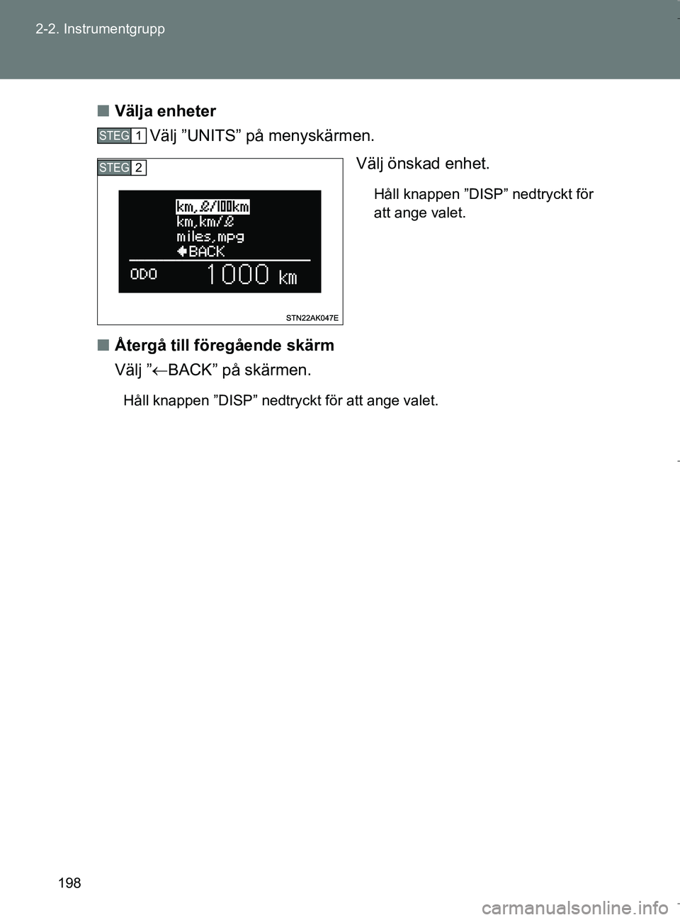 TOYOTA VERSO 2017  Bruksanvisningar (in Swedish) 198
2-2. Instrumentgrupp
OM64517SE
n
Välja enheter
Välj ”UNITS” på menyskärmen.
Välj önskad enhet.
Håll knappen ”DISP” nedtryckt för
att ange valet.
nÅtergå till föregående skärm
