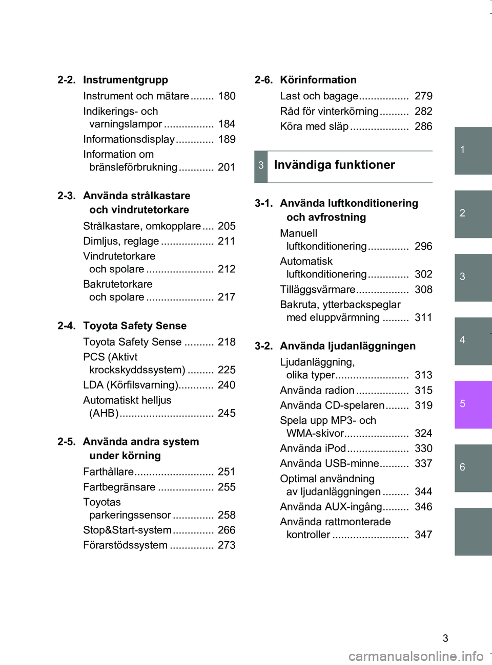 TOYOTA VERSO 2017 Bruksanvisningar (in Swedish) 1
2
3
4
5
6
3
OM64517SE
2-2. InstrumentgruppInstrument och mätare ........ 180
Indikerings- och varningslampor ................. 184
Informationsdisplay ............. 189
Information om bränslef TOYOTA VERSO 2017 Bruksanvisningar (in Swedish) 1
2
3
4
5
6
3
OM64517SE
2-2. InstrumentgruppInstrument och mätare ........ 180
Indikerings- och varningslampor ................. 184
Informationsdisplay ............. 189
Information om bränslef