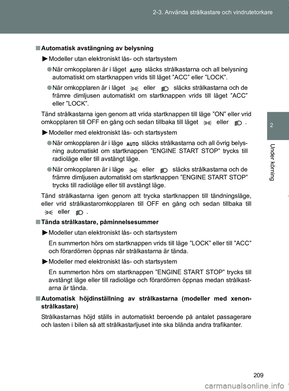 TOYOTA VERSO 2017 Bruksanvisningar (in Swedish) 209
2-3. Använda strålkastare och vindrutetorkare
2
Under körning
OM64517SE
n
Automatisk avstängning av belysning
Modeller utan elektroniskt lås- och startsystem
l När omkopplaren är i läget TOYOTA VERSO 2017 Bruksanvisningar (in Swedish) 209
2-3. Använda strålkastare och vindrutetorkare
2
Under körning
OM64517SE
n
Automatisk avstängning av belysning
Modeller utan elektroniskt lås- och startsystem
l När omkopplaren är i läget