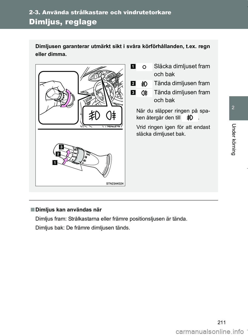 TOYOTA VERSO 2017 Bruksanvisningar (in Swedish) 211
2-3. Använda strålkastare och vindrutetorkare
2
Under körning
OM64517SE
Dimljus, reglage
nDimljus kan användas när
Dimljus fram: Strålkastarna elle r främre positionsljusen är tända.
Diml TOYOTA VERSO 2017 Bruksanvisningar (in Swedish) 211
2-3. Använda strålkastare och vindrutetorkare
2
Under körning
OM64517SE
Dimljus, reglage
nDimljus kan användas när
Dimljus fram: Strålkastarna elle r främre positionsljusen är tända.
Diml