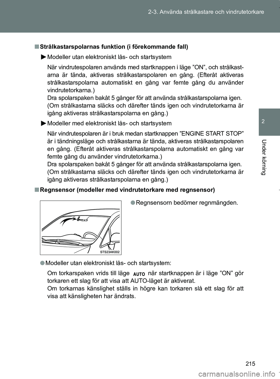 TOYOTA VERSO 2017 Bruksanvisningar (in Swedish) 215
2-3. Använda strålkastare och vindrutetorkare
2
Under körning
OM64517SE
n
Strålkastarspolarnas funktion (i förekommande fall)
Modeller utan elektroniskt lås- och startsystem
När vindrutespo TOYOTA VERSO 2017 Bruksanvisningar (in Swedish) 215
2-3. Använda strålkastare och vindrutetorkare
2
Under körning
OM64517SE
n
Strålkastarspolarnas funktion (i förekommande fall)
Modeller utan elektroniskt lås- och startsystem
När vindrutespo