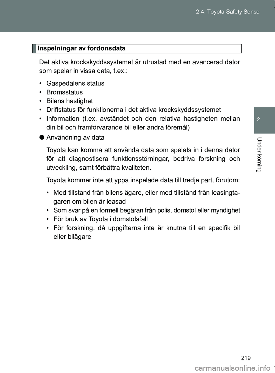 TOYOTA VERSO 2017 Bruksanvisningar (in Swedish) 219
2-4. Toyota Safety Sense
2
Under körning
OM64517SE
Inspelningar av fordonsdata
Det aktiva krockskyddssystemet är utrustad med en avancerad dator
som spelar in vissa data, t.ex.:
• Gaspedalens TOYOTA VERSO 2017 Bruksanvisningar (in Swedish) 219
2-4. Toyota Safety Sense
2
Under körning
OM64517SE
Inspelningar av fordonsdata
Det aktiva krockskyddssystemet är utrustad med en avancerad dator
som spelar in vissa data, t.ex.:
• Gaspedalens