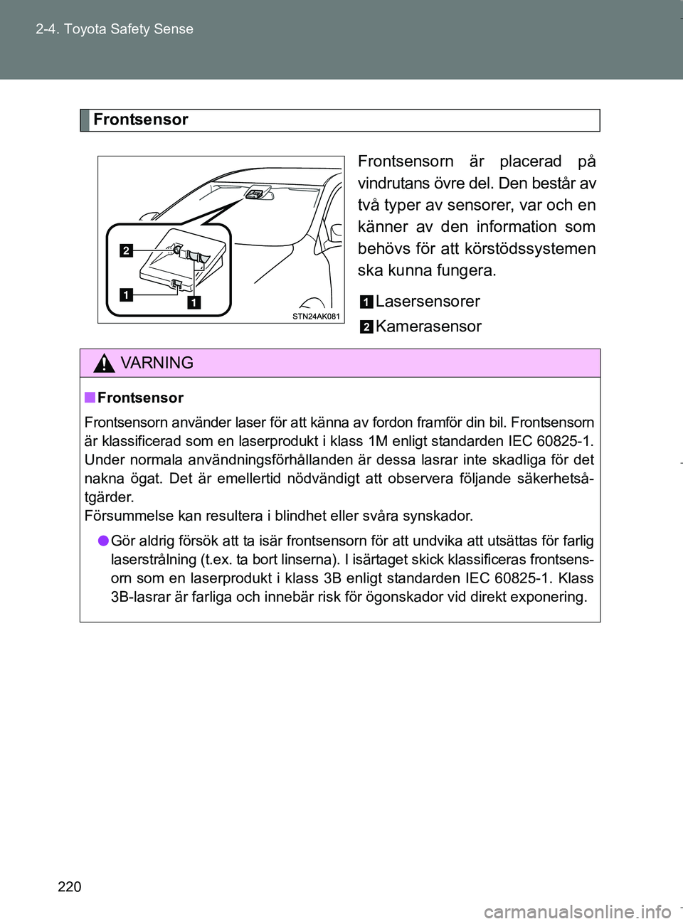 TOYOTA VERSO 2017 Bruksanvisningar (in Swedish) 220
2-4. Toyota Safety Sense
OM64517SE
Frontsensor
Frontsensorn är placerad på
vindrutans övre del. Den består av
två typer av sensorer, var och en
känner av den information som
behövs för att TOYOTA VERSO 2017 Bruksanvisningar (in Swedish) 220
2-4. Toyota Safety Sense
OM64517SE
Frontsensor
Frontsensorn är placerad på
vindrutans övre del. Den består av
två typer av sensorer, var och en
känner av den information som
behövs för att