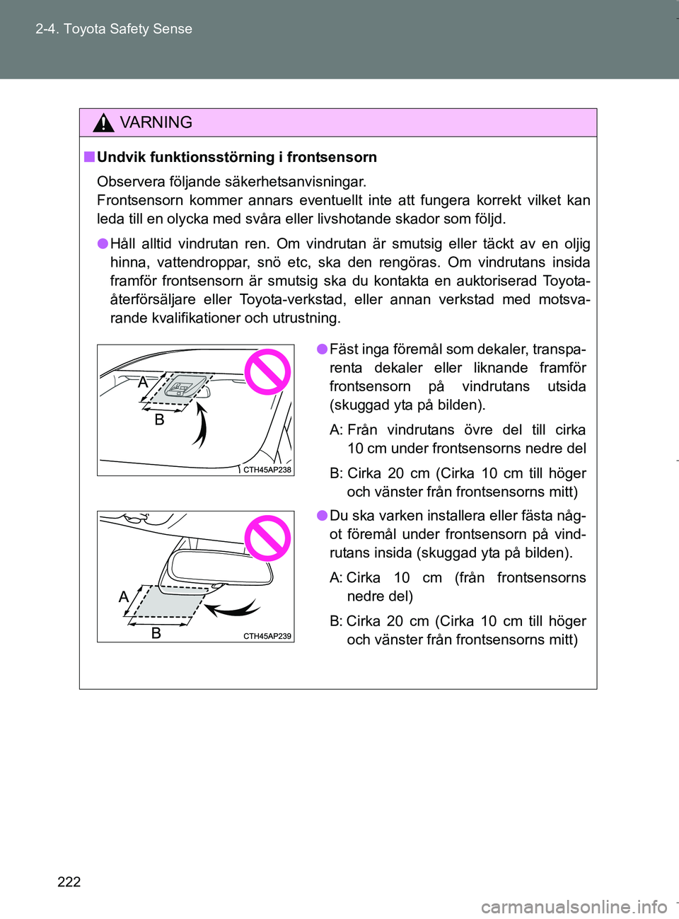 TOYOTA VERSO 2017 Bruksanvisningar (in Swedish) 222
2-4. Toyota Safety Sense
OM64517SE
VA R N I N G
n
Undvik funktionsstörning i frontsensorn
Observera följande säkerhetsanvisningar.
Frontsensorn kommer annars eventuellt inte att fungera korrek TOYOTA VERSO 2017 Bruksanvisningar (in Swedish) 222
2-4. Toyota Safety Sense
OM64517SE
VA R N I N G
n
Undvik funktionsstörning i frontsensorn
Observera följande säkerhetsanvisningar.
Frontsensorn kommer annars eventuellt inte att fungera korrek