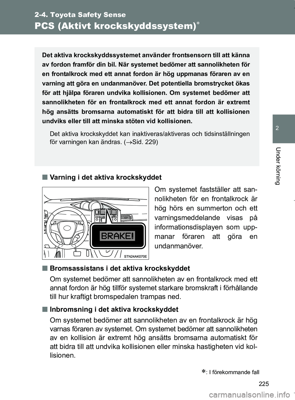 TOYOTA VERSO 2017 Bruksanvisningar (in Swedish) 225
2-4. Toyota Safety Sense
2
Under körning
OM64517SE
PCS (Aktivt krockskyddssystem)
nVarning i det aktiva krockskyddet
Om systemet fastställer att san-
nolikheten för en frontalkrock är
hög TOYOTA VERSO 2017 Bruksanvisningar (in Swedish) 225
2-4. Toyota Safety Sense
2
Under körning
OM64517SE
PCS (Aktivt krockskyddssystem)
nVarning i det aktiva krockskyddet
Om systemet fastställer att san-
nolikheten för en frontalkrock är
hög
