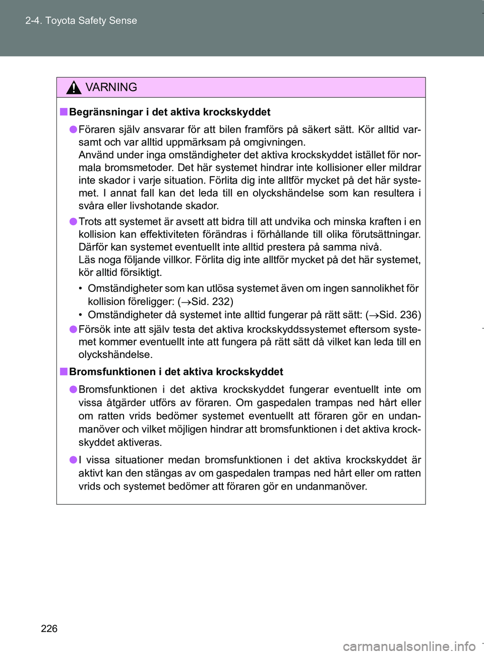 TOYOTA VERSO 2017 Bruksanvisningar (in Swedish) 226
2-4. Toyota Safety Sense
OM64517SE
VA R N I N G
n
Begränsningar i det aktiva krockskyddet
l Föraren själv ansvarar för att bilen framförs på säkert sätt. Kör alltid var-
samt och var allt TOYOTA VERSO 2017 Bruksanvisningar (in Swedish) 226
2-4. Toyota Safety Sense
OM64517SE
VA R N I N G
n
Begränsningar i det aktiva krockskyddet
l Föraren själv ansvarar för att bilen framförs på säkert sätt. Kör alltid var-
samt och var allt