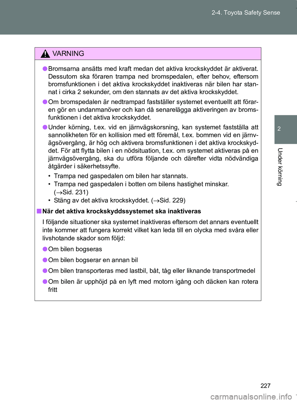 TOYOTA VERSO 2017 Bruksanvisningar (in Swedish) 227
2-4. Toyota Safety Sense
2
Under körning
OM64517SE
VA R N I N G
l
Bromsarna ansätts med kraft medan det aktiva krockskyddet är aktiverat.
Dessutom ska föraren trampa ned bromspedalen, efter be TOYOTA VERSO 2017 Bruksanvisningar (in Swedish) 227
2-4. Toyota Safety Sense
2
Under körning
OM64517SE
VA R N I N G
l
Bromsarna ansätts med kraft medan det aktiva krockskyddet är aktiverat.
Dessutom ska föraren trampa ned bromspedalen, efter be