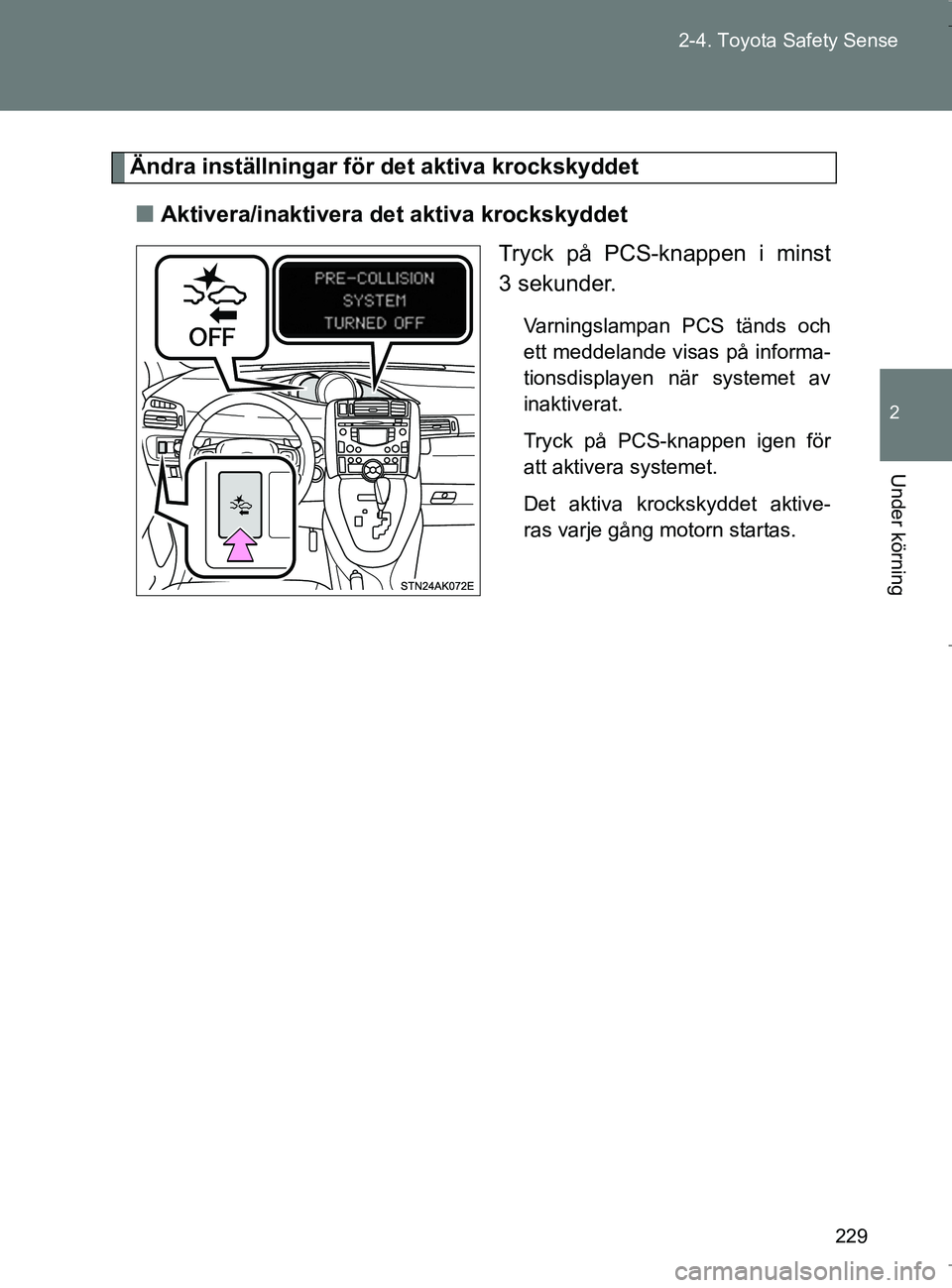TOYOTA VERSO 2017 Bruksanvisningar (in Swedish) 229
2-4. Toyota Safety Sense
2
Under körning
OM64517SE
Ändra inställningar för det aktiva krockskyddet
n Aktivera/inaktivera det aktiva krockskyddet
Tryck på PCS-knappen i minst
3 sekunder.
Varni TOYOTA VERSO 2017 Bruksanvisningar (in Swedish) 229
2-4. Toyota Safety Sense
2
Under körning
OM64517SE
Ändra inställningar för det aktiva krockskyddet
n Aktivera/inaktivera det aktiva krockskyddet
Tryck på PCS-knappen i minst
3 sekunder.
Varni