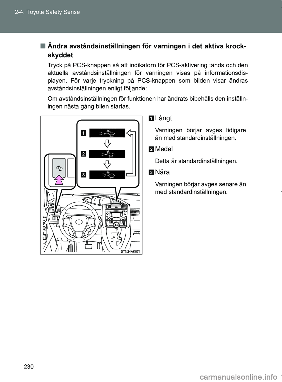 TOYOTA VERSO 2017 Bruksanvisningar (in Swedish) 230
2-4. Toyota Safety Sense
OM64517SE
n
Ändra avståndsinställningen för varningen i det aktiva krock-
skyddet
Tryck på PCS-knappen så att indikatorn för PCS-aktivering tänds och den
aktuella TOYOTA VERSO 2017 Bruksanvisningar (in Swedish) 230
2-4. Toyota Safety Sense
OM64517SE
n
Ändra avståndsinställningen för varningen i det aktiva krock-
skyddet
Tryck på PCS-knappen så att indikatorn för PCS-aktivering tänds och den
aktuella