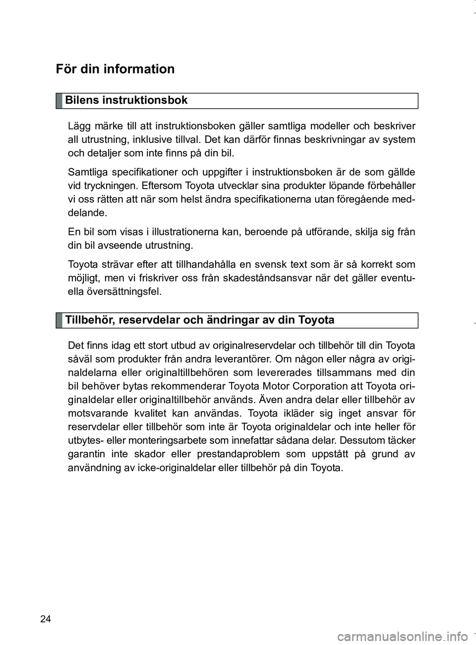TOYOTA VERSO 2017 Bruksanvisningar (in Swedish) 24
OM64517SE
För din information
Bilens instruktionsbok
Lägg märke till att instruktionsboken gäller samtliga modeller och beskriver
all utrustning, inklusive tillval. Det kan därför finnas besk TOYOTA VERSO 2017 Bruksanvisningar (in Swedish) 24
OM64517SE
För din information
Bilens instruktionsbok
Lägg märke till att instruktionsboken gäller samtliga modeller och beskriver
all utrustning, inklusive tillval. Det kan därför finnas besk