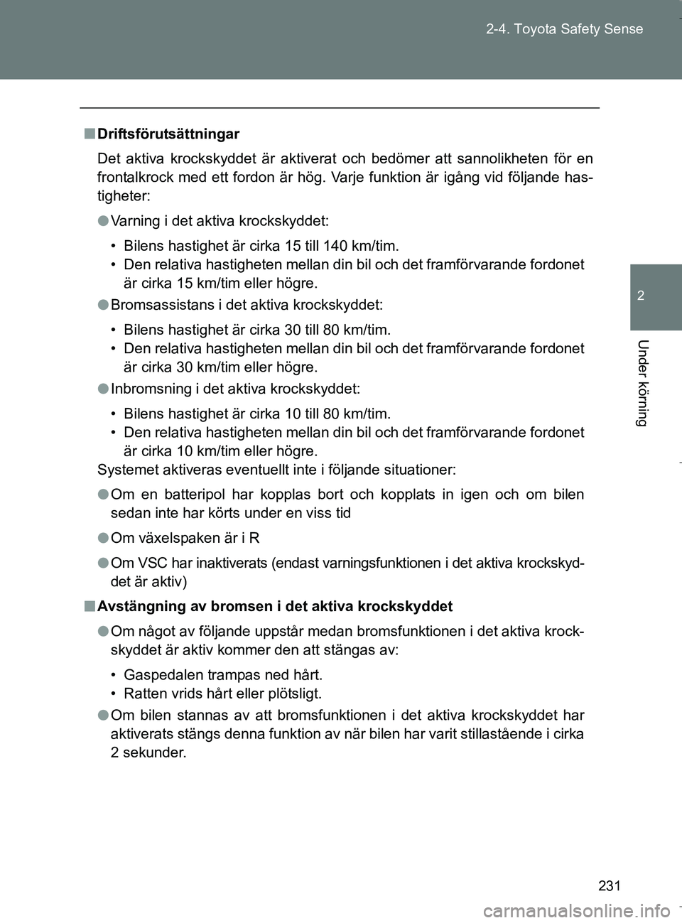 TOYOTA VERSO 2017 Bruksanvisningar (in Swedish) 231
2-4. Toyota Safety Sense
2
Under körning
OM64517SE
n
Driftsförutsättningar
Det aktiva krockskyddet är aktiverat och bedömer att sannolikheten för en
frontalkrock med ett fordon är hög. Var TOYOTA VERSO 2017 Bruksanvisningar (in Swedish) 231
2-4. Toyota Safety Sense
2
Under körning
OM64517SE
n
Driftsförutsättningar
Det aktiva krockskyddet är aktiverat och bedömer att sannolikheten för en
frontalkrock med ett fordon är hög. Var