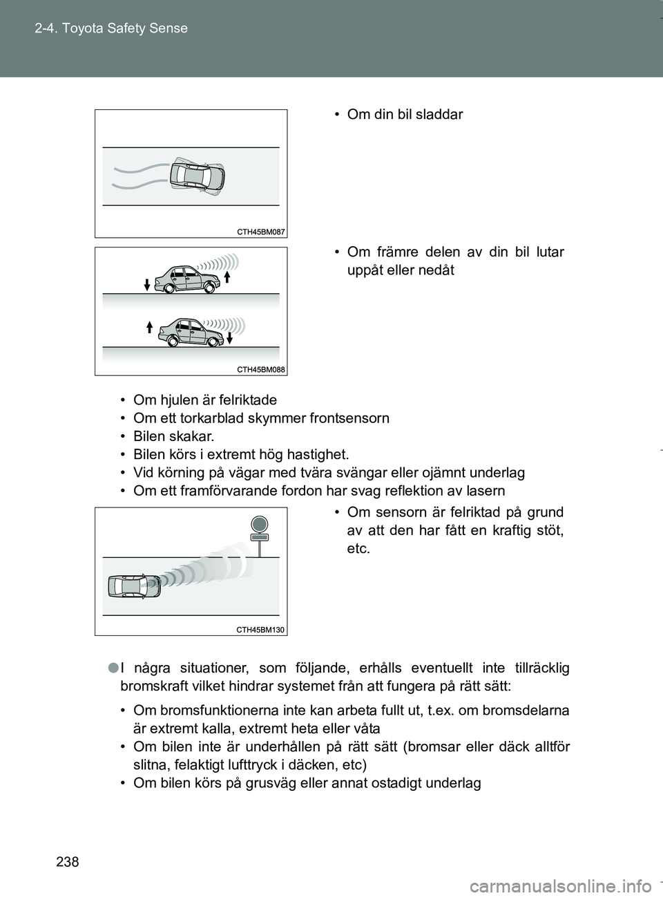 TOYOTA VERSO 2017 Bruksanvisningar (in Swedish) 238
2-4. Toyota Safety Sense
OM64517SE
• Om hjulen är felriktade
• Om ett torkarblad skymmer frontsensorn
• Bilen skakar.
• Bilen körs i extremt hög hastighet.
• Vid körning på vägar m TOYOTA VERSO 2017 Bruksanvisningar (in Swedish) 238
2-4. Toyota Safety Sense
OM64517SE
• Om hjulen är felriktade
• Om ett torkarblad skymmer frontsensorn
• Bilen skakar.
• Bilen körs i extremt hög hastighet.
• Vid körning på vägar m