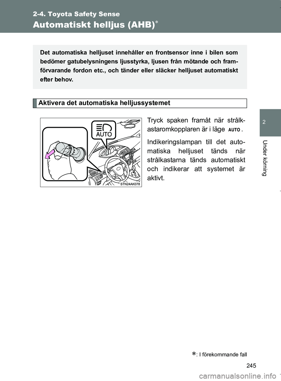 TOYOTA VERSO 2017 Bruksanvisningar (in Swedish) 245
2-4. Toyota Safety Sense
2
Under körning
OM64517SE
Automatiskt helljus (AHB)
Aktivera det automatiska helljussystemetTryck spaken framåt när strålk-
astaromkopplaren är i läge .
Indikeri TOYOTA VERSO 2017 Bruksanvisningar (in Swedish) 245
2-4. Toyota Safety Sense
2
Under körning
OM64517SE
Automatiskt helljus (AHB)
Aktivera det automatiska helljussystemetTryck spaken framåt när strålk-
astaromkopplaren är i läge .
Indikeri