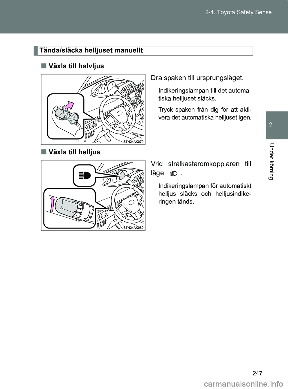 TOYOTA VERSO 2017 Bruksanvisningar (in Swedish) 247
2-4. Toyota Safety Sense
2
Under körning
OM64517SE
Tända/släcka helljuset manuellt
n Växla till halvljus
Dra spaken till ursprungsläget.
Indikeringslampan till det automa-
tiska helljuset sl TOYOTA VERSO 2017 Bruksanvisningar (in Swedish) 247
2-4. Toyota Safety Sense
2
Under körning
OM64517SE
Tända/släcka helljuset manuellt
n Växla till halvljus
Dra spaken till ursprungsläget.
Indikeringslampan till det automa-
tiska helljuset sl