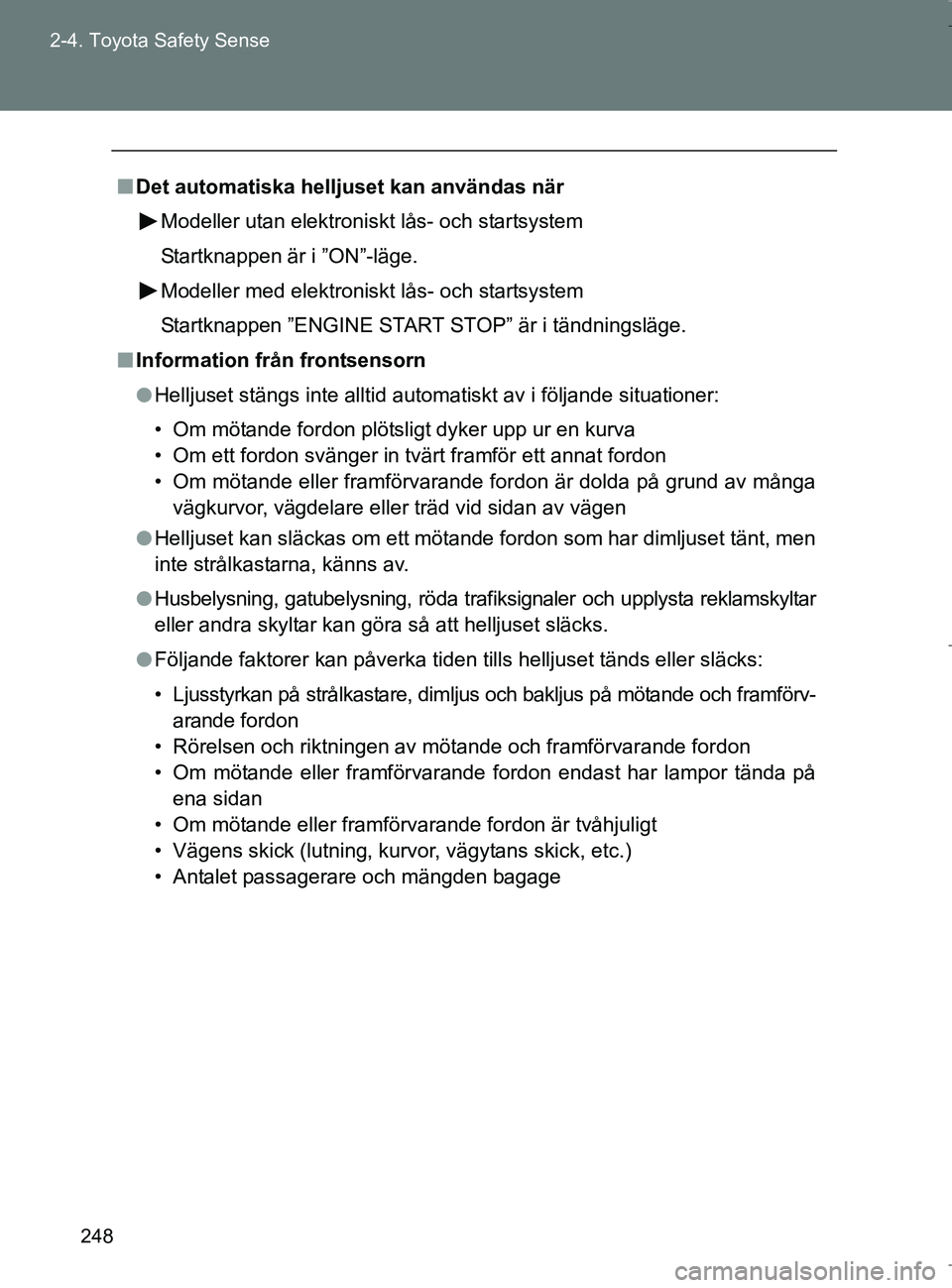 TOYOTA VERSO 2017 Bruksanvisningar (in Swedish) 248
2-4. Toyota Safety Sense
OM64517SE
n
Det automatiska helljuset kan användas när
Modeller utan elektroniskt lås- och startsystem
Startknappen är i ”ON”-läge.
Modeller med elektroniskt lås TOYOTA VERSO 2017 Bruksanvisningar (in Swedish) 248
2-4. Toyota Safety Sense
OM64517SE
n
Det automatiska helljuset kan användas när
Modeller utan elektroniskt lås- och startsystem
Startknappen är i ”ON”-läge.
Modeller med elektroniskt lås
