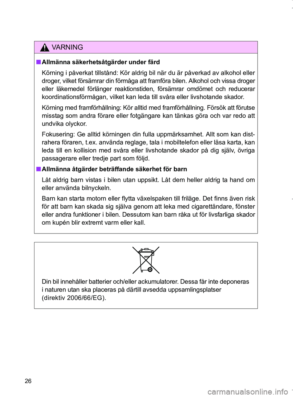 TOYOTA VERSO 2017 Bruksanvisningar (in Swedish) 26
OM64517SE
VA R N I N G
nAllmänna säkerhetsåtgärder under färd
Körning i påverkat tillstånd: Kör aldrig bil när du är\
påverkad av alkohol eller
droger, vilket försämrar din förmåga TOYOTA VERSO 2017 Bruksanvisningar (in Swedish) 26
OM64517SE
VA R N I N G
nAllmänna säkerhetsåtgärder under färd
Körning i påverkat tillstånd: Kör aldrig bil när du är\
påverkad av alkohol eller
droger, vilket försämrar din förmåga