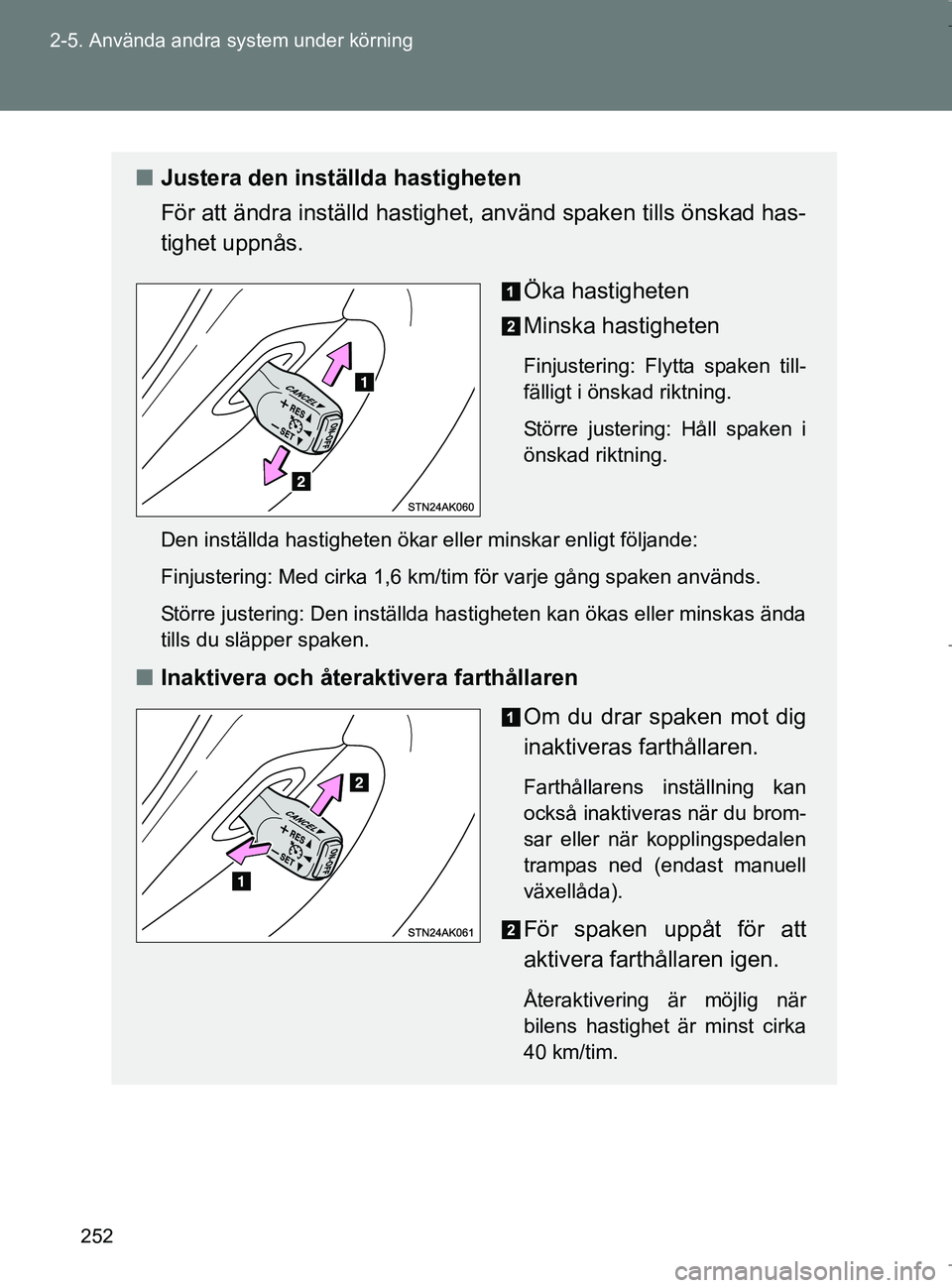 TOYOTA VERSO 2017 Bruksanvisningar (in Swedish) 252
2-5. Använda andra system under körning
OM64517SE
n
Justera den inställda hastigheten
För att ändra inställd hastighet, använd spaken tills önskad has-
tighet uppnås.
Öka hastigheten
Min TOYOTA VERSO 2017 Bruksanvisningar (in Swedish) 252
2-5. Använda andra system under körning
OM64517SE
n
Justera den inställda hastigheten
För att ändra inställd hastighet, använd spaken tills önskad has-
tighet uppnås.
Öka hastigheten
Min