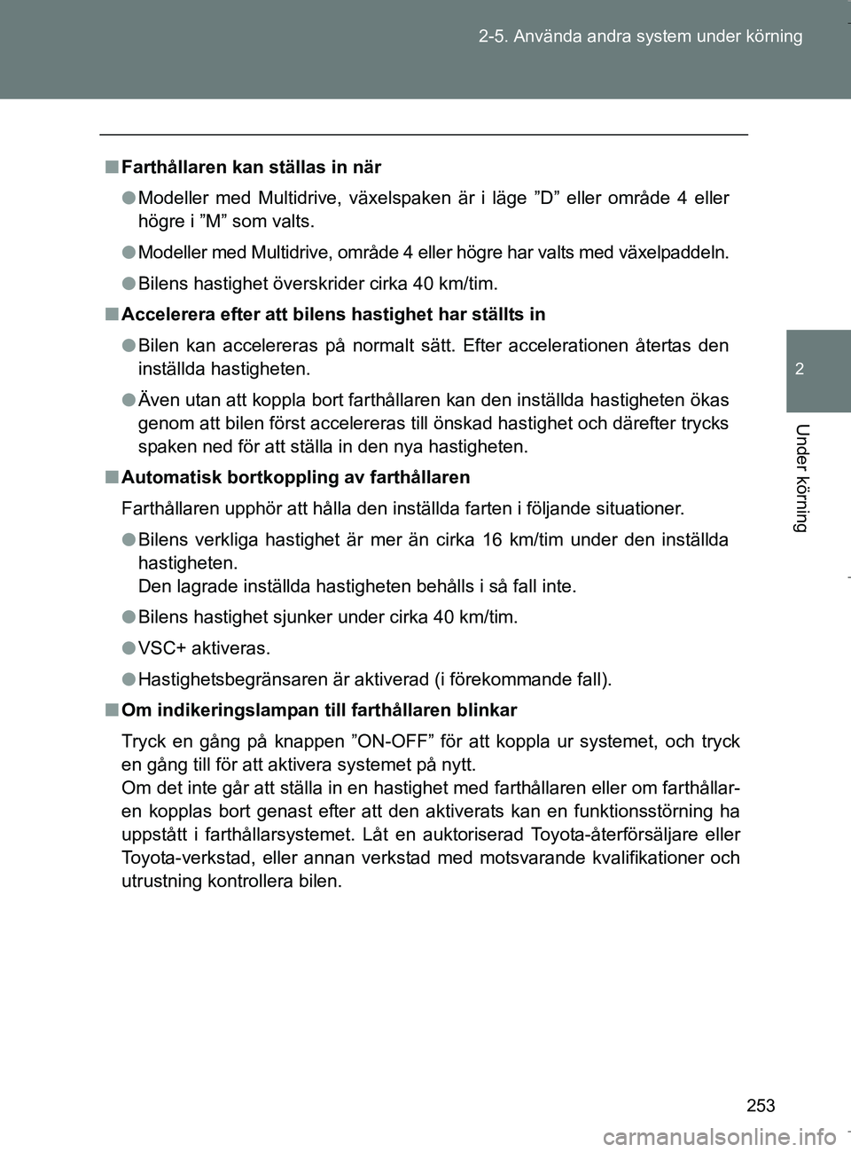 TOYOTA VERSO 2017 Bruksanvisningar (in Swedish) 253
2-5. Använda andra system under körning
2
Under körning
OM64517SE
n
Farthållaren kan ställas in när
l Modeller med Multidrive, växelspaken är i läge ”D” eller område 4 eller
högre i TOYOTA VERSO 2017 Bruksanvisningar (in Swedish) 253
2-5. Använda andra system under körning
2
Under körning
OM64517SE
n
Farthållaren kan ställas in när
l Modeller med Multidrive, växelspaken är i läge ”D” eller område 4 eller
högre i