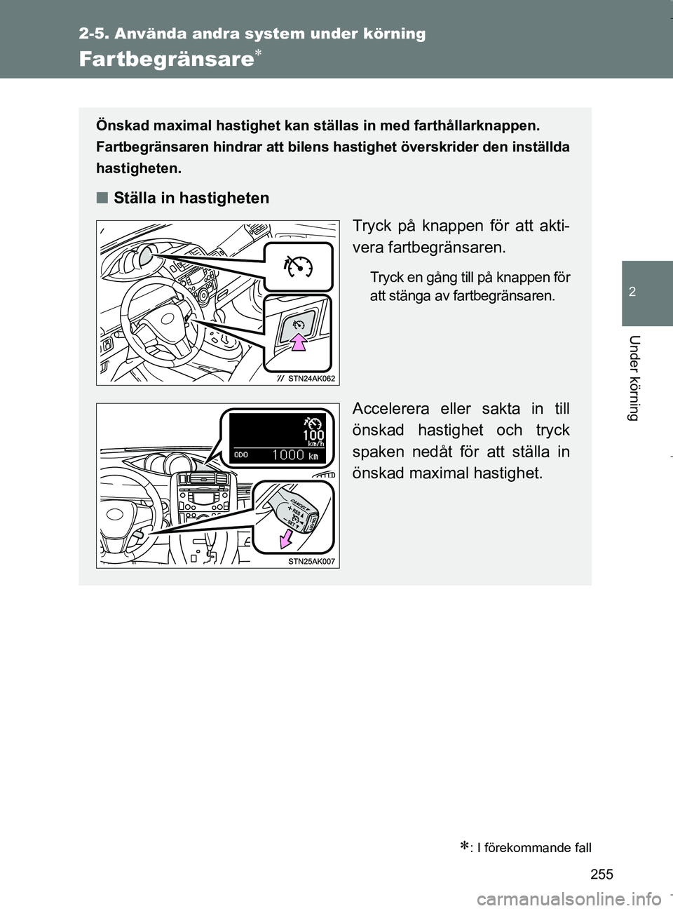 TOYOTA VERSO 2017 Bruksanvisningar (in Swedish) 255
2-5. Använda andra system under körning
2
Under körning
OM64517SE
Far tbegränsare
: I förekommande fall
Önskad maximal hastighet kan ställas in med farthållarknappen.
Fartbegränsar TOYOTA VERSO 2017 Bruksanvisningar (in Swedish) 255
2-5. Använda andra system under körning
2
Under körning
OM64517SE
Far tbegränsare
: I förekommande fall
Önskad maximal hastighet kan ställas in med farthållarknappen.
Fartbegränsar