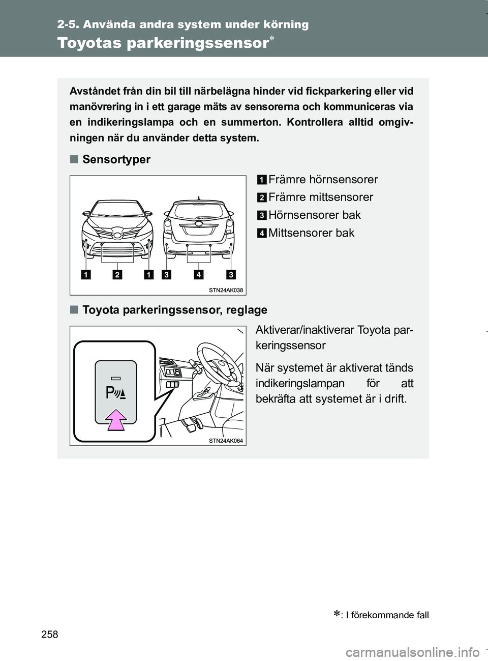 TOYOTA VERSO 2017 Bruksanvisningar (in Swedish) 258
2-5. Använda andra system under körning
OM64517SE
Toyotas parkeringssensor
: I förekommande fall
Avståndet från din bil till närbelägna hinder vid fickparkering eller vid
manövrering TOYOTA VERSO 2017 Bruksanvisningar (in Swedish) 258
2-5. Använda andra system under körning
OM64517SE
Toyotas parkeringssensor
: I förekommande fall
Avståndet från din bil till närbelägna hinder vid fickparkering eller vid
manövrering