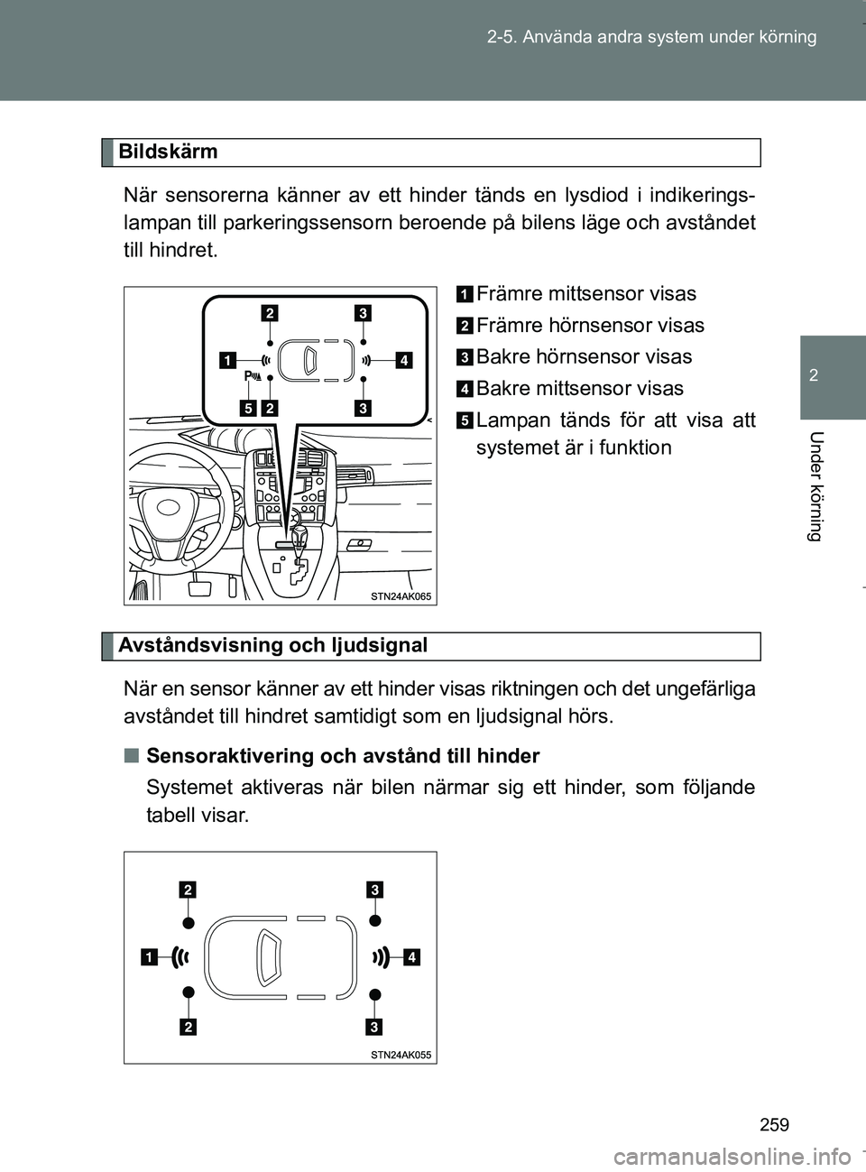 TOYOTA VERSO 2017 Bruksanvisningar (in Swedish) 259
2-5. Använda andra system under körning
2
Under körning
OM64517SE
Bildskärm
När sensorerna känner av ett hin der tänds en lysdiod i indikerings-
lampan till parkeringssensorn ber oende på TOYOTA VERSO 2017 Bruksanvisningar (in Swedish) 259
2-5. Använda andra system under körning
2
Under körning
OM64517SE
Bildskärm
När sensorerna känner av ett hin der tänds en lysdiod i indikerings-
lampan till parkeringssensorn ber oende på