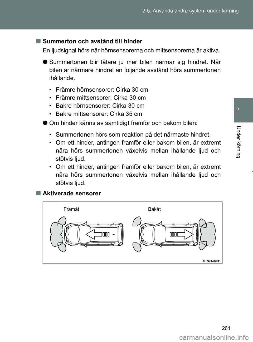 TOYOTA VERSO 2017 Bruksanvisningar (in Swedish) 261
2-5. Använda andra system under körning
2
Under körning
OM64517SE
n
Summerton och avstånd till hinder
En ljudsignal hörs när hörnsensorerna och mittsensorerna är aktiva.
lSummertonen blir TOYOTA VERSO 2017 Bruksanvisningar (in Swedish) 261
2-5. Använda andra system under körning
2
Under körning
OM64517SE
n
Summerton och avstånd till hinder
En ljudsignal hörs när hörnsensorerna och mittsensorerna är aktiva.
lSummertonen blir