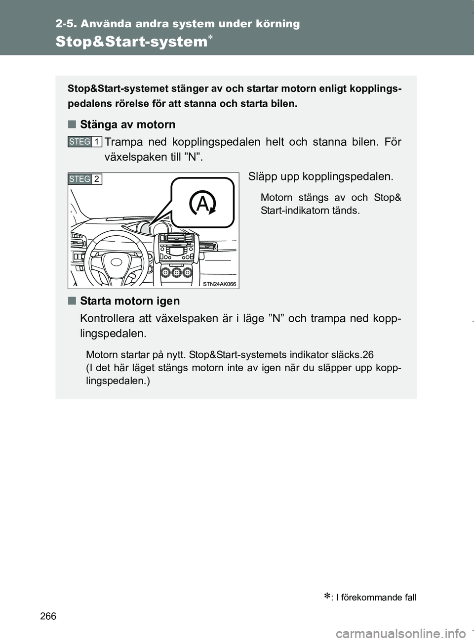 TOYOTA VERSO 2017  Bruksanvisningar (in Swedish) 266
2-5. Använda andra system under körning
OM64517SE
Stop&Star t-system
: I förekommande fall
Stop&Start-systemet stänger av och startar moto rn enligt kopplings-
pedalens rörelse för att