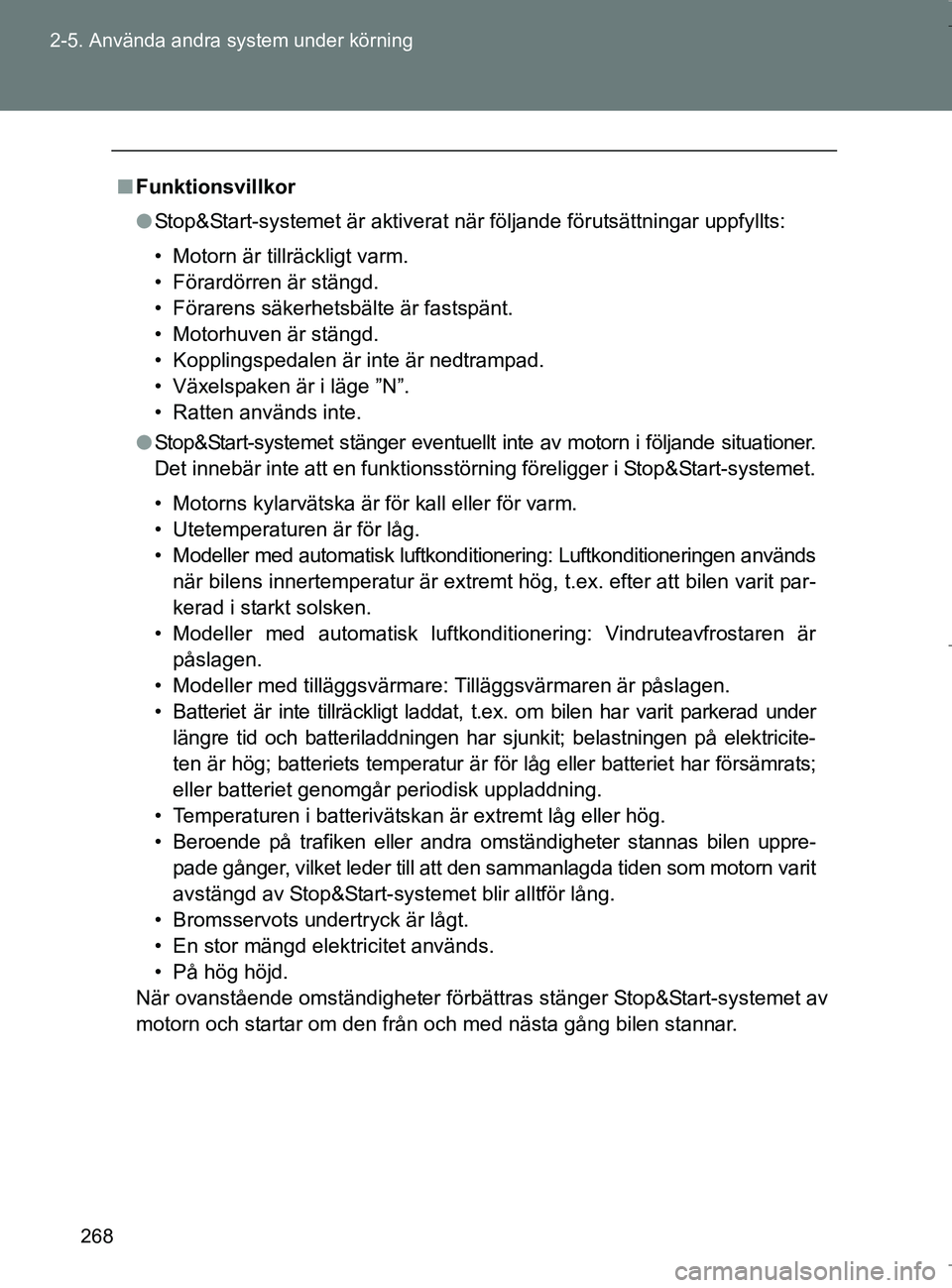 TOYOTA VERSO 2017  Bruksanvisningar (in Swedish) 268
2-5. Använda andra system under körning
OM64517SE
n
Funktionsvillkor
l Stop&Start-systemet är aktiverat när  följande förutsättningar uppfyllts:
• Motorn är tillräckligt varm.
• Föra
