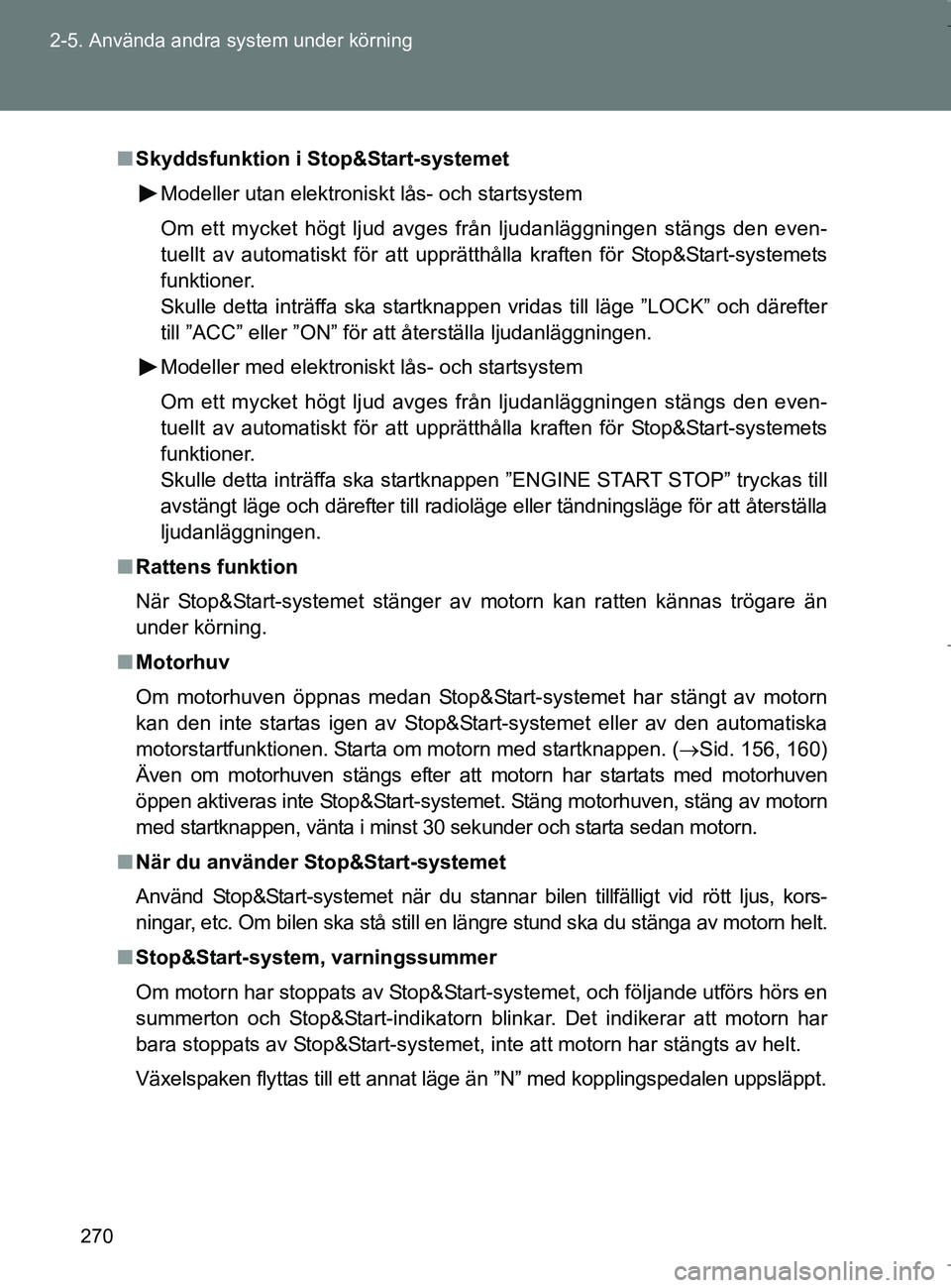 TOYOTA VERSO 2017  Bruksanvisningar (in Swedish) 270
2-5. Använda andra system under körning
OM64517SE
n
Skyddsfunktion i Stop&Start-systemet
Modeller utan elektroniskt lås- och startsystem
Om ett mycket högt ljud avges från ljudanläggningen s