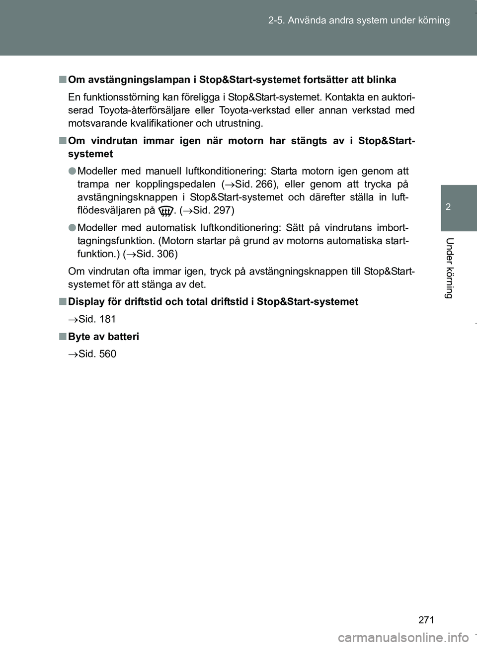 TOYOTA VERSO 2017  Bruksanvisningar (in Swedish) 271
2-5. Använda andra system under körning
2
Under körning
OM64517SE
n
Om avstängningslampan i Stop&Start -systemet fortsätter att blinka
En funktionsstörning kan föreligga i Stop&Start-system