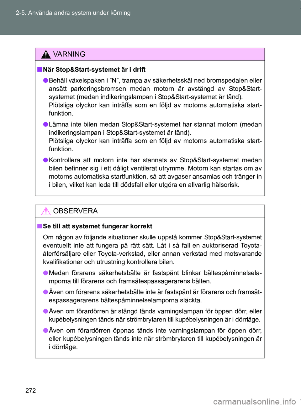 TOYOTA VERSO 2017  Bruksanvisningar (in Swedish) 272
2-5. Använda andra system under körning
OM64517SE
VA R N I N G
n
När Stop&Start-systemet är i drift
l Behåll växelspaken i ”N”, trampa av säkerhetsskäl ned bromspedalen eller
ansätt p